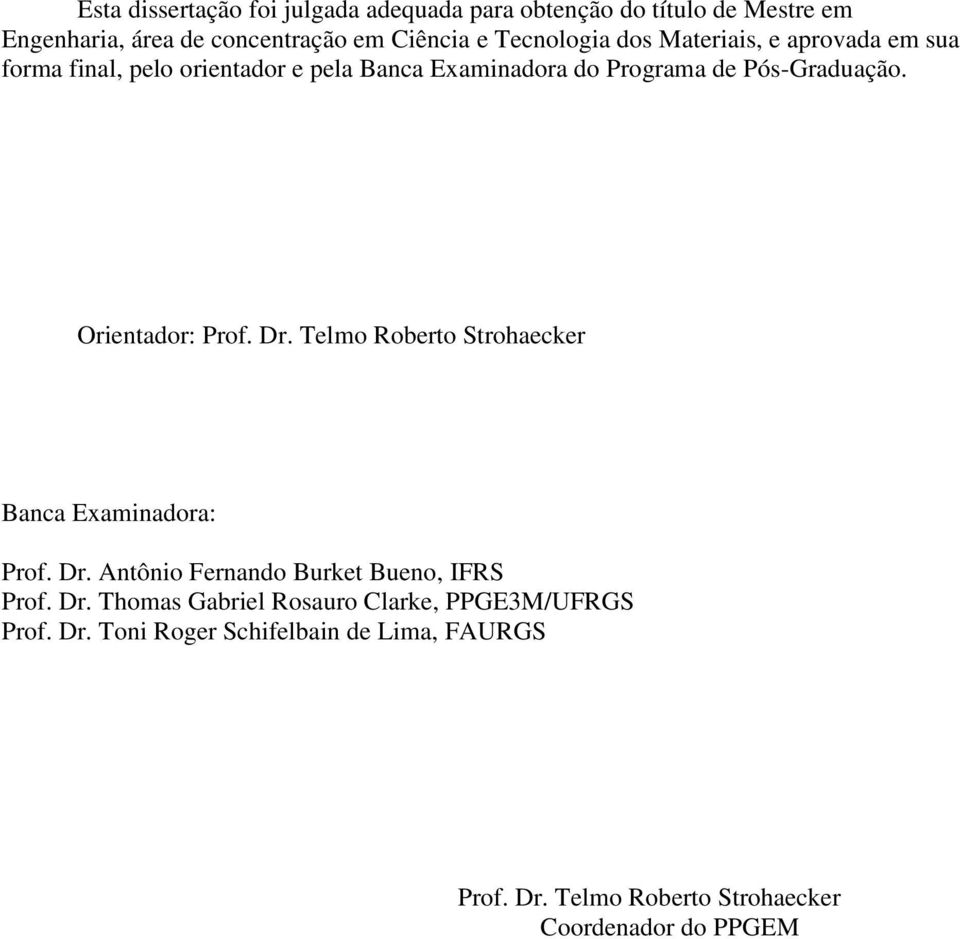 Orientador: Prof. Dr. Telmo Roberto Strohaecker Banca Examinadora: Prof. Dr. Antônio Fernando Burket Bueno, IFRS Prof. Dr. Thomas Gabriel Rosauro Clarke, PPGE3M/UFRGS Prof.