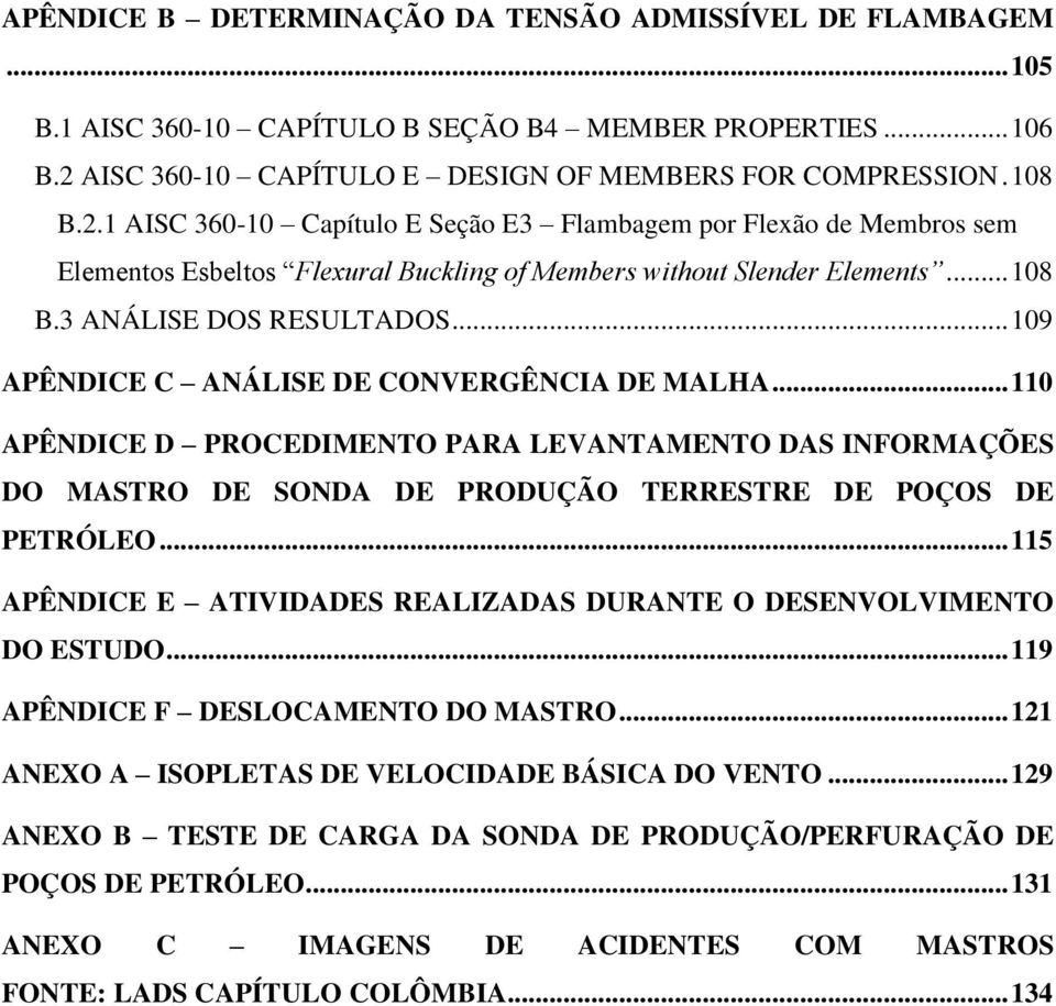 1 AISC 360-10 Capítulo E Seção E3 Flambagem por Flexão de Membros sem Elementos Esbeltos Flexural Buckling of Members without Slender Elements... 108 B.3 ANÁLISE DOS RESULTADOS.