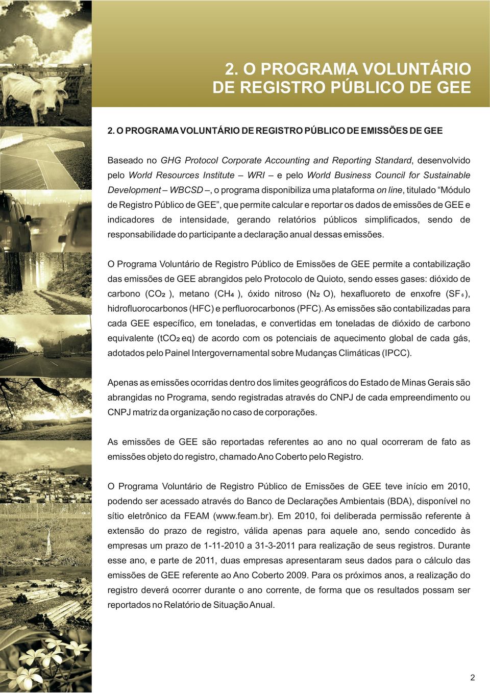 Council for Sustainable Development WBCSD, o programa disponibiliza uma plataforma on line, titulado Módulo de Registro Público de GEE, que permite calcular e reportar os dados de emissões de GEE e