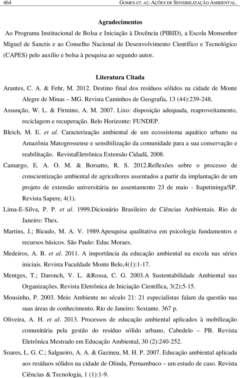 auxílio e bolsa à pesquisa ao segundo autor. Literatura Citada Arantes, C. A. & Fehr, M. 2012. Destino final dos resíduos sólidos na cidade de Monte Alegre de Minas MG.