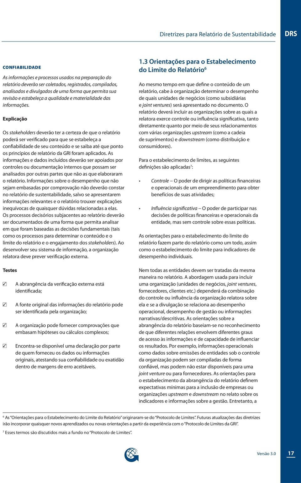 Explicação Os stakeholders deverão ter a certeza de que o relatório poderá ser verificado para que se estabeleça a confiabilidade de seu conteúdo e se saiba até que ponto os princípios de relatório