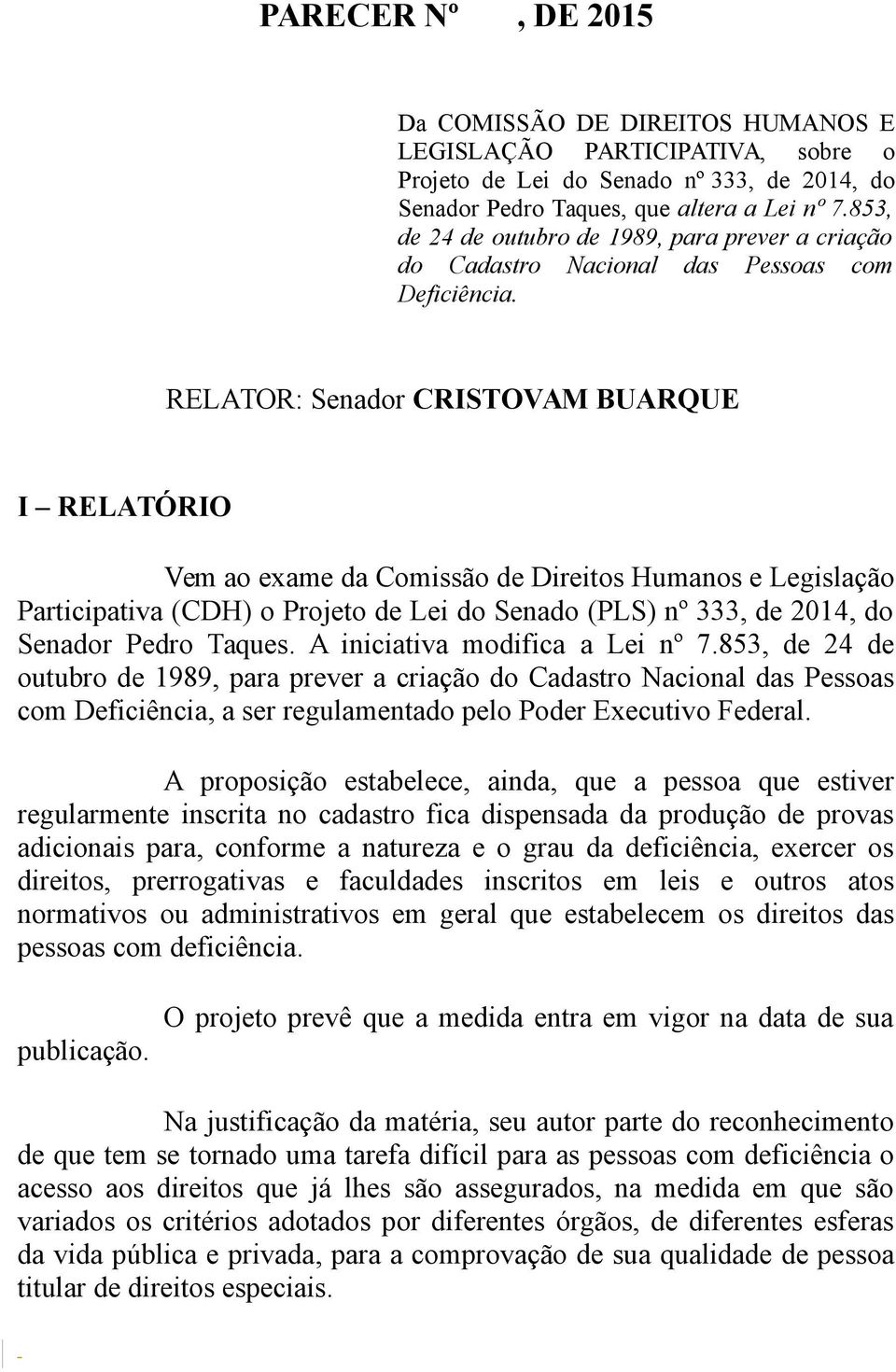 RELATOR: Senador CRISTOVAM BUARQUE I RELATÓRIO Vem ao exame da Comissão de Direitos Humanos e Legislação Participativa (CDH) o Projeto de Lei do Senado (PLS) nº 333, de 2014, do Senador Pedro Taques.