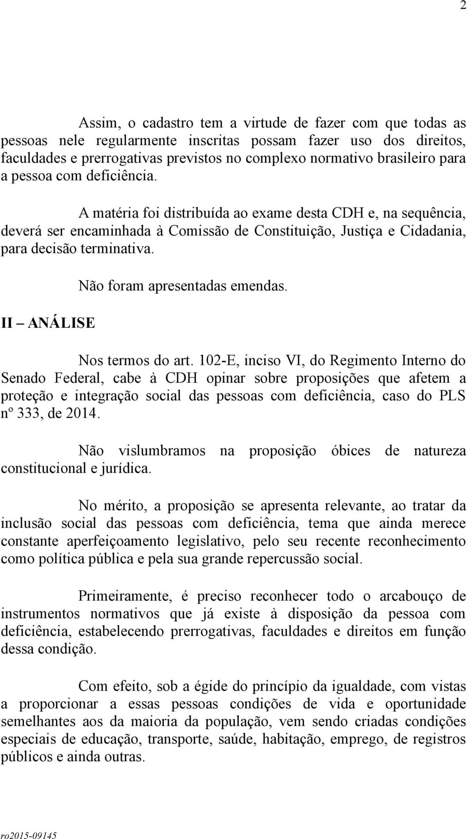 II ANÁLISE Não foram apresentadas emendas. Nos termos do art.