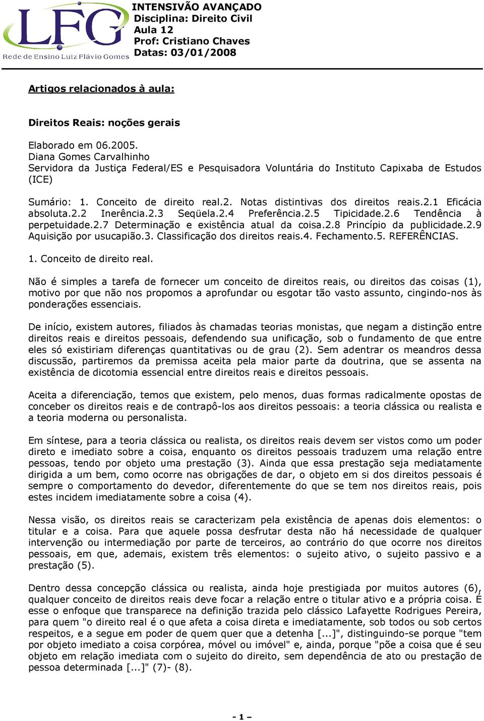 2.2 Inerência.2.3 Seqüela.2.4 Preferência.2.5 Tipicidade.2.6 Tendência à perpetuidade.2.7 Determinação e existência atual da coisa.2.8 Princípio da publicidade.2.9 Aquisição por usucapião.3. Classificação dos direitos reais.