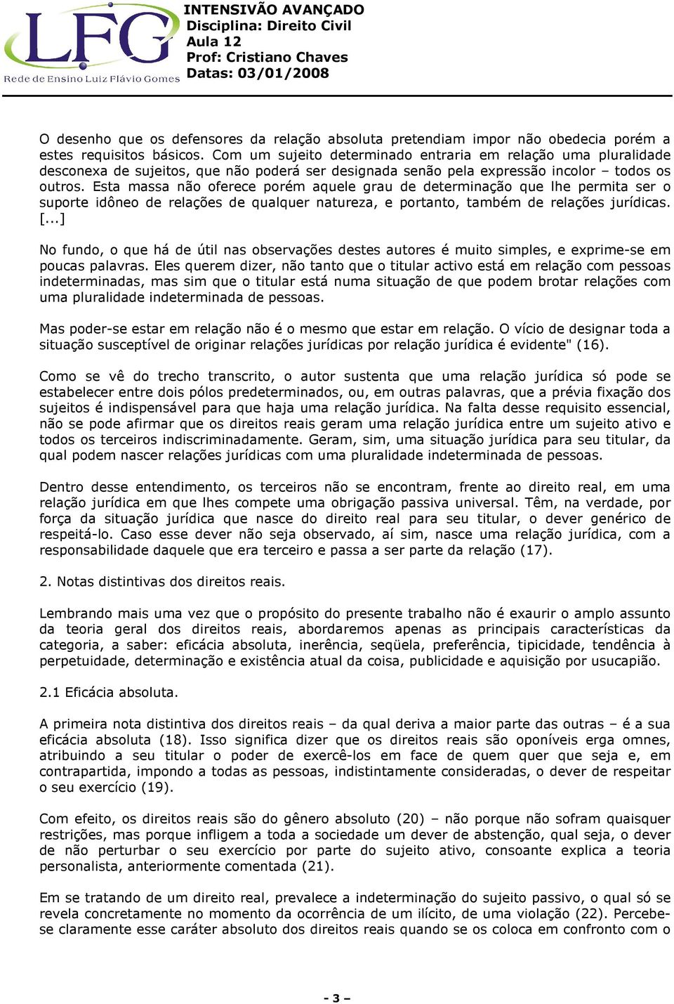 Esta massa não oferece porém aquele grau de determinação que lhe permita ser o suporte idôneo de relações de qualquer natureza, e portanto, também de relações jurídicas. [.