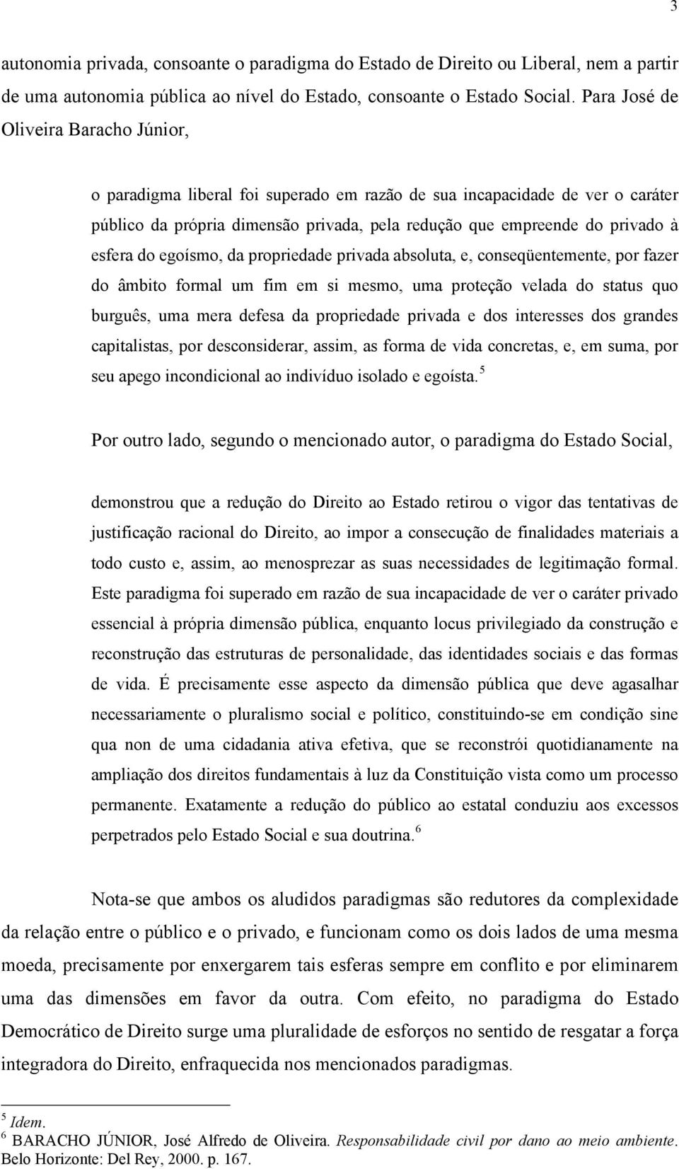 esfera do egoísmo, da propriedade privada absoluta, e, conseqüentemente, por fazer do âmbito formal um fim em si mesmo, uma proteção velada do status quo burguês, uma mera defesa da propriedade