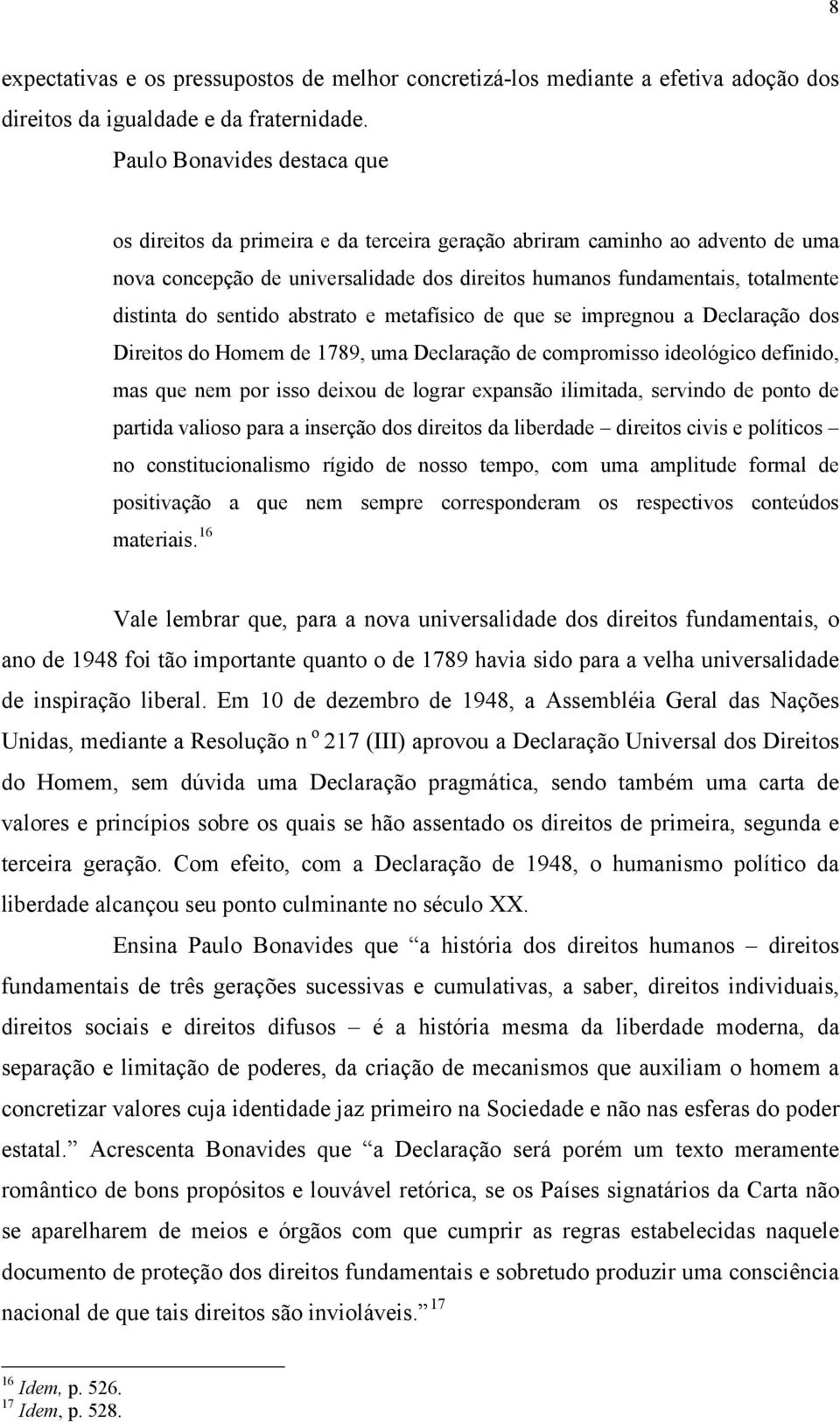 sentido abstrato e metafísico de que se impregnou a Declaração dos Direitos do Homem de 1789, uma Declaração de compromisso ideológico definido, mas que nem por isso deixou de lograr expansão