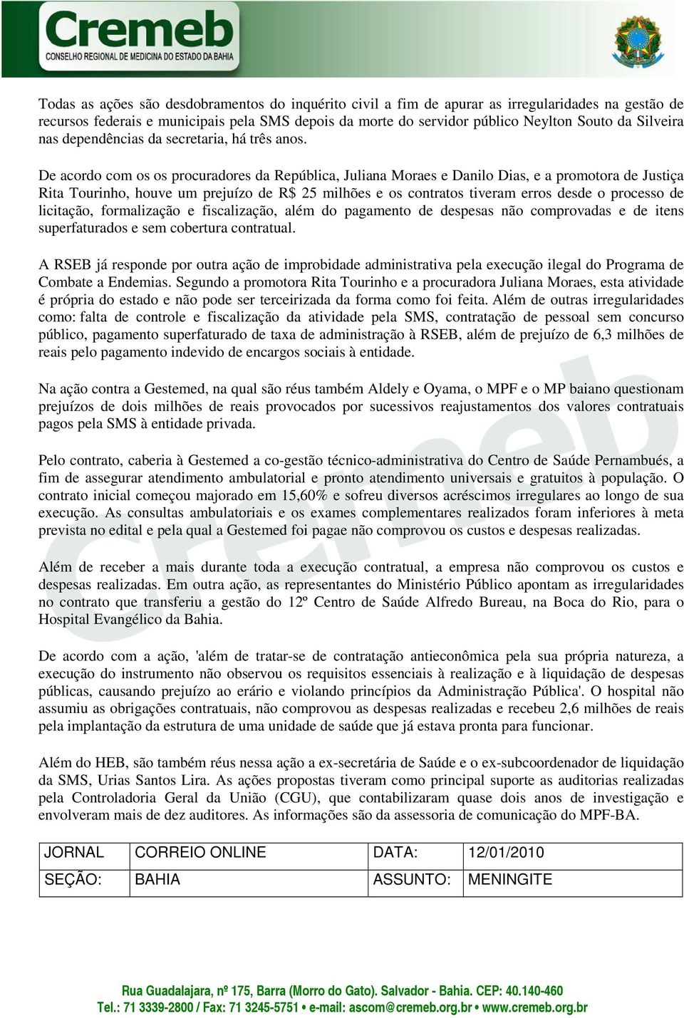 De acordo com os os procuradores da República, Juliana Moraes e Danilo Dias, e a promotora de Justiça Rita Tourinho, houve um prejuízo de R$ 25 milhões e os contratos tiveram erros desde o processo