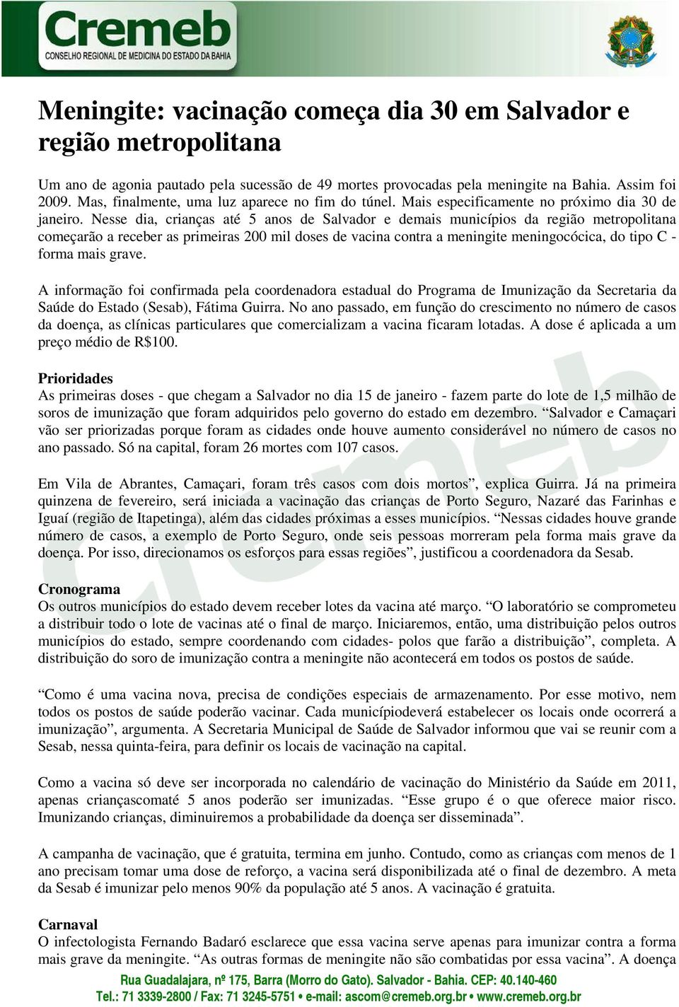 Nesse dia, crianças até 5 anos de Salvador e demais municípios da região metropolitana começarão a receber as primeiras 200 mil doses de vacina contra a meningite meningocócica, do tipo C - forma