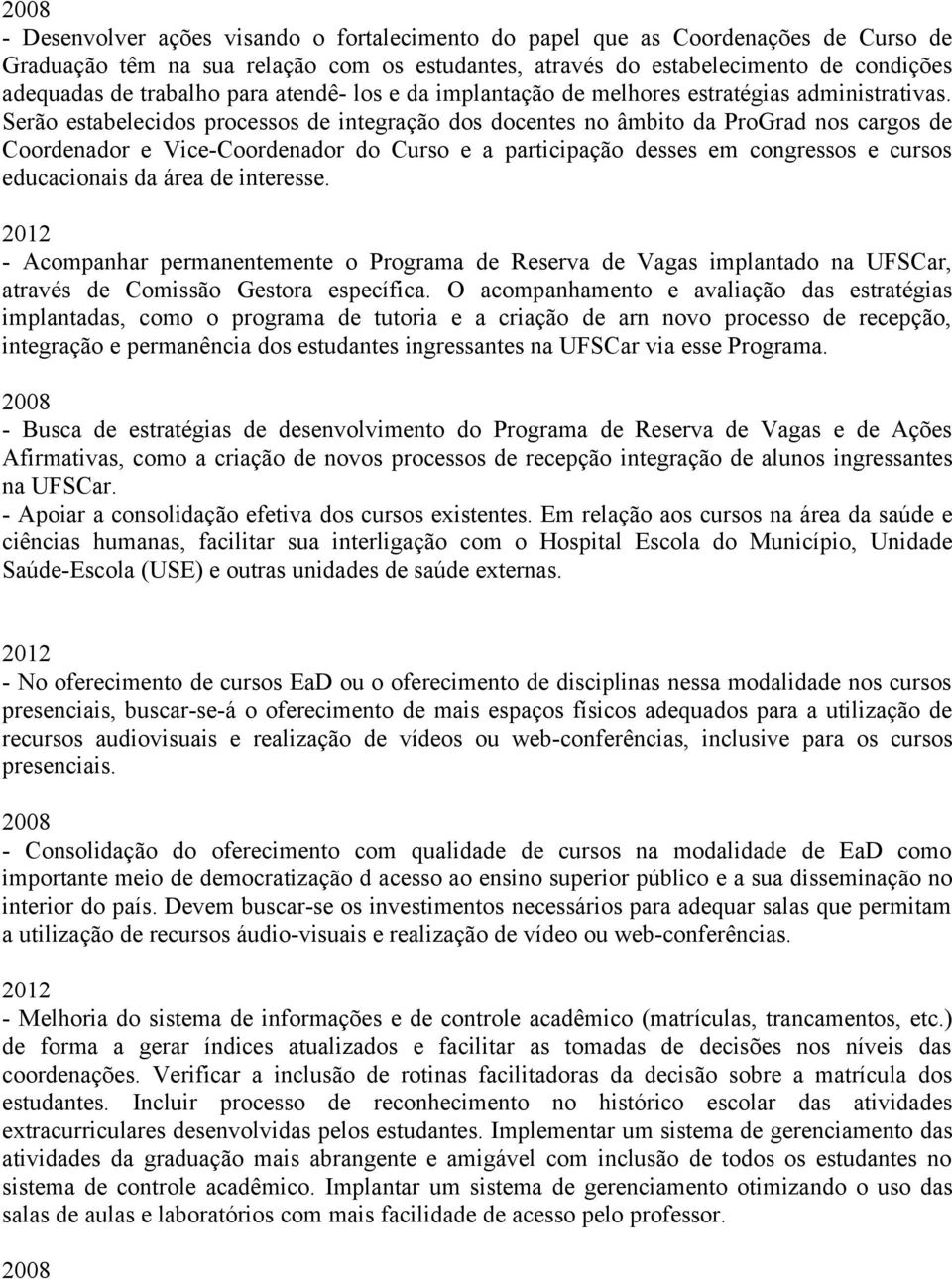 Serão estabelecidos processos de integração dos docentes no âmbito da ProGrad nos cargos de Coordenador e Vice-Coordenador do Curso e a participação desses em congressos e cursos educacionais da área