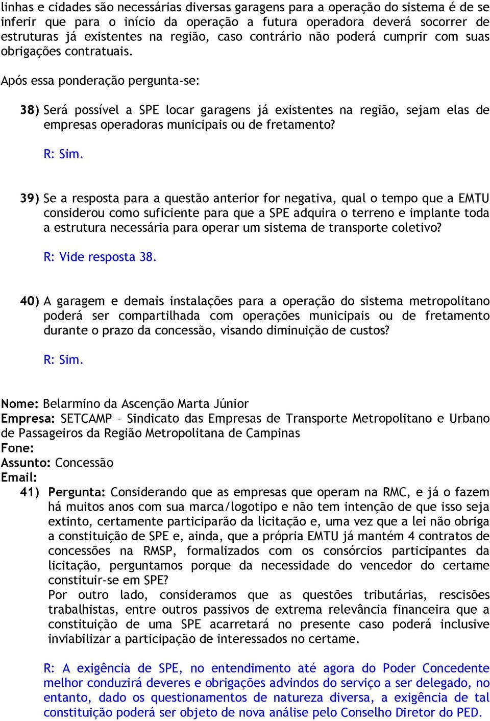 Após essa ponderação pergunta-se: 38) Será possível a SPE locar garagens já existentes na região, sejam elas de empresas operadoras municipais ou de fretamento? R: Sim.