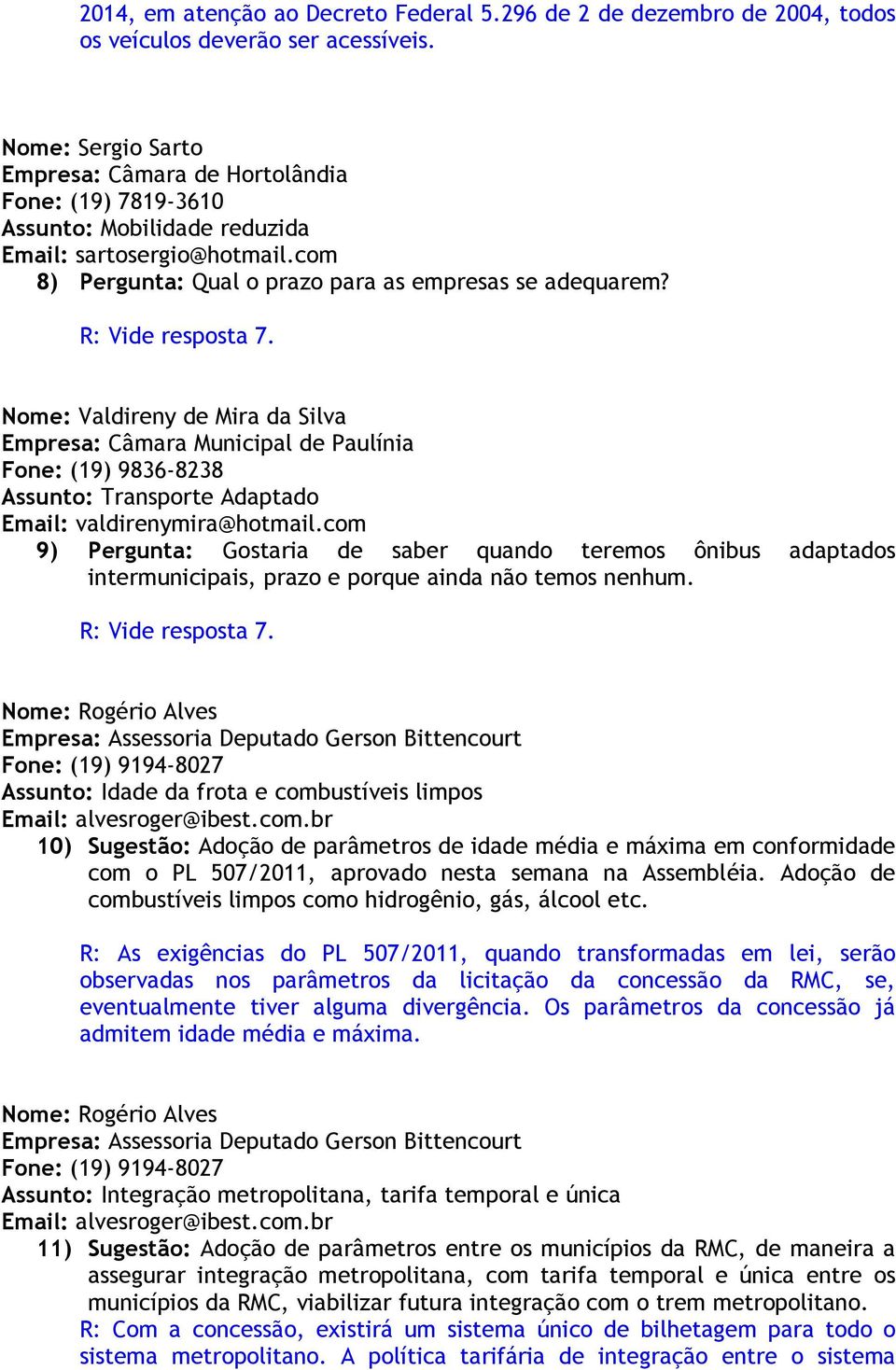 R: Vide resposta 7. Nome: Valdireny de Mira da Silva Empresa: Câmara Municipal de Paulínia Fone: (19) 9836-8238 Assunto: Transporte Adaptado Email: valdirenymira@hotmail.