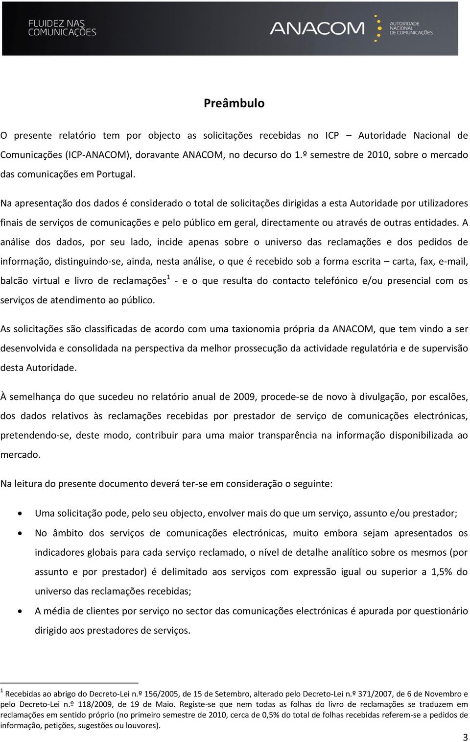 Na apresentação dos dados é considerado o total de solicitações dirigidas a esta Autoridade por utilizadores finais de serviços de comunicações e pelo público em geral, directamente ou através de