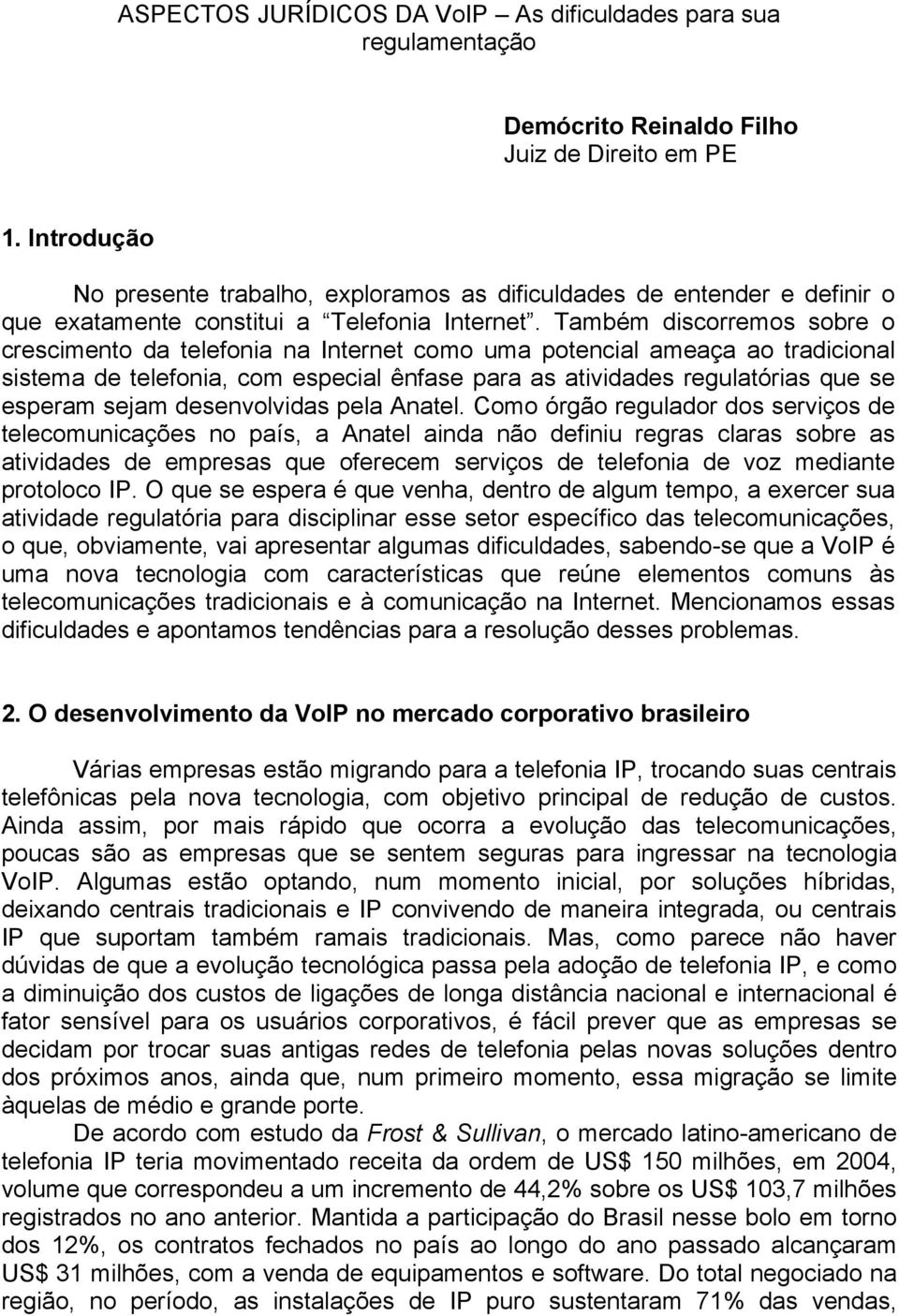 Também discorremos sobre o crescimento da telefonia na Internet como uma potencial ameaça ao tradicional sistema de telefonia, com especial ênfase para as atividades regulatórias que se esperam sejam