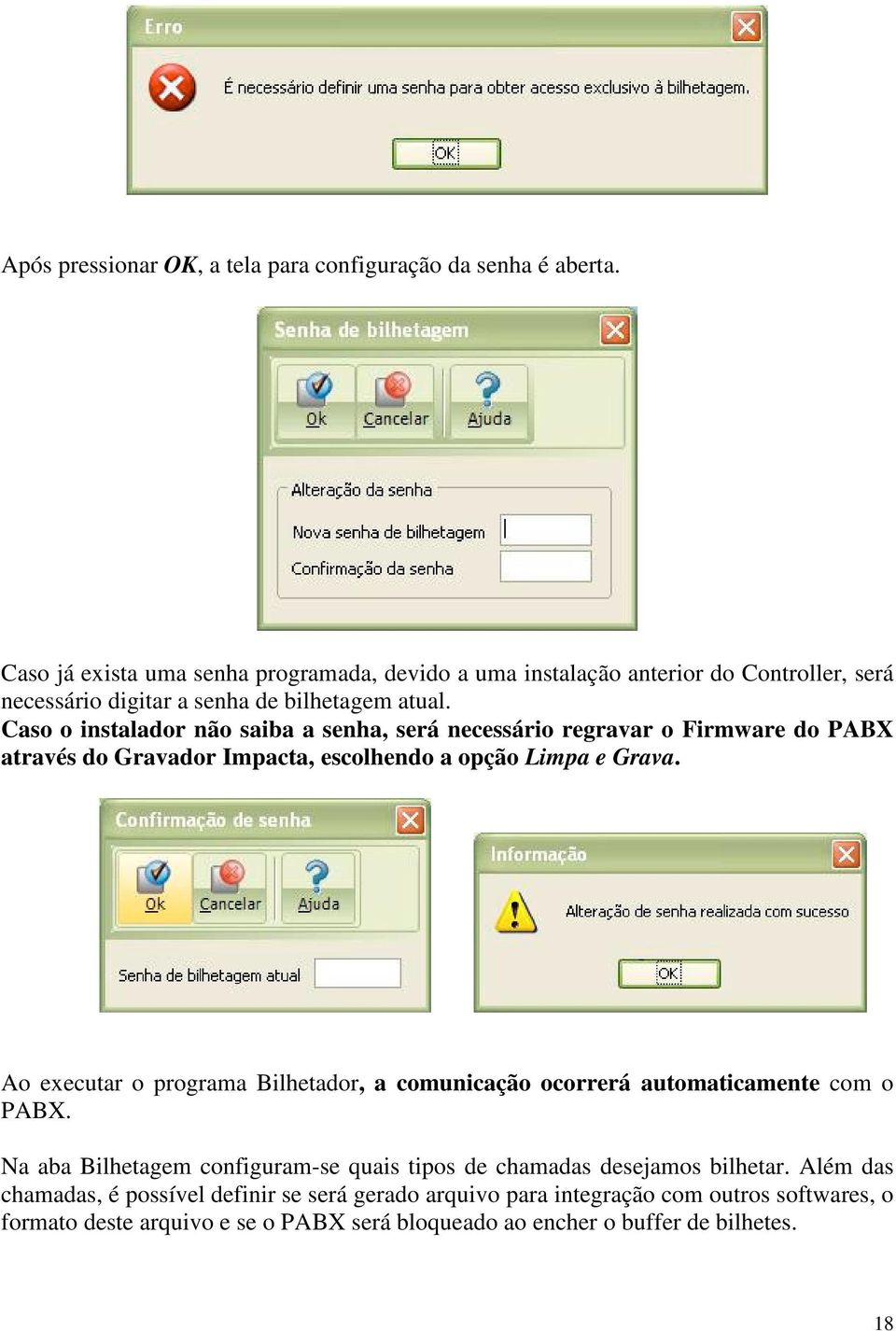 Caso o instalador não saiba a senha, será necessário regravar o Firmware do PABX através do Gravador Impacta, escolhendo a opção Limpa e Grava.