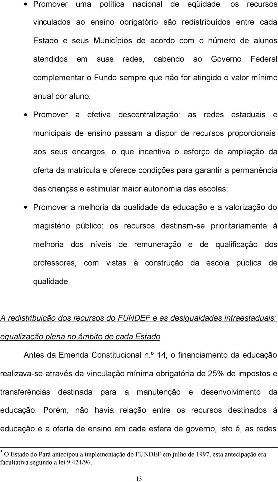 passam a dispor de recursos proporcionais aos seus encargos, o que incentiva o esforço de ampliação da oferta da matrícula e oferece condições para garantir a permanência das crianças e estimular