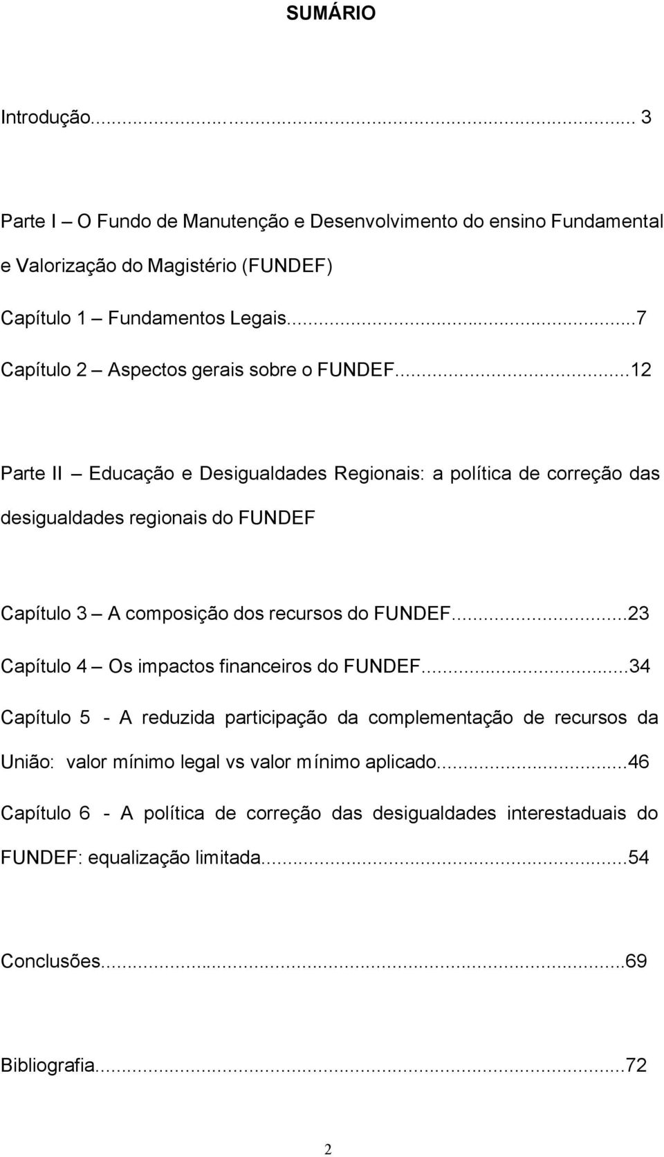 ..12 Parte II Educação e Desigualdades Regionais: a política de correção das desigualdades regionais do FUNDEF Capítulo 3 A composição dos recursos do FUNDEF.