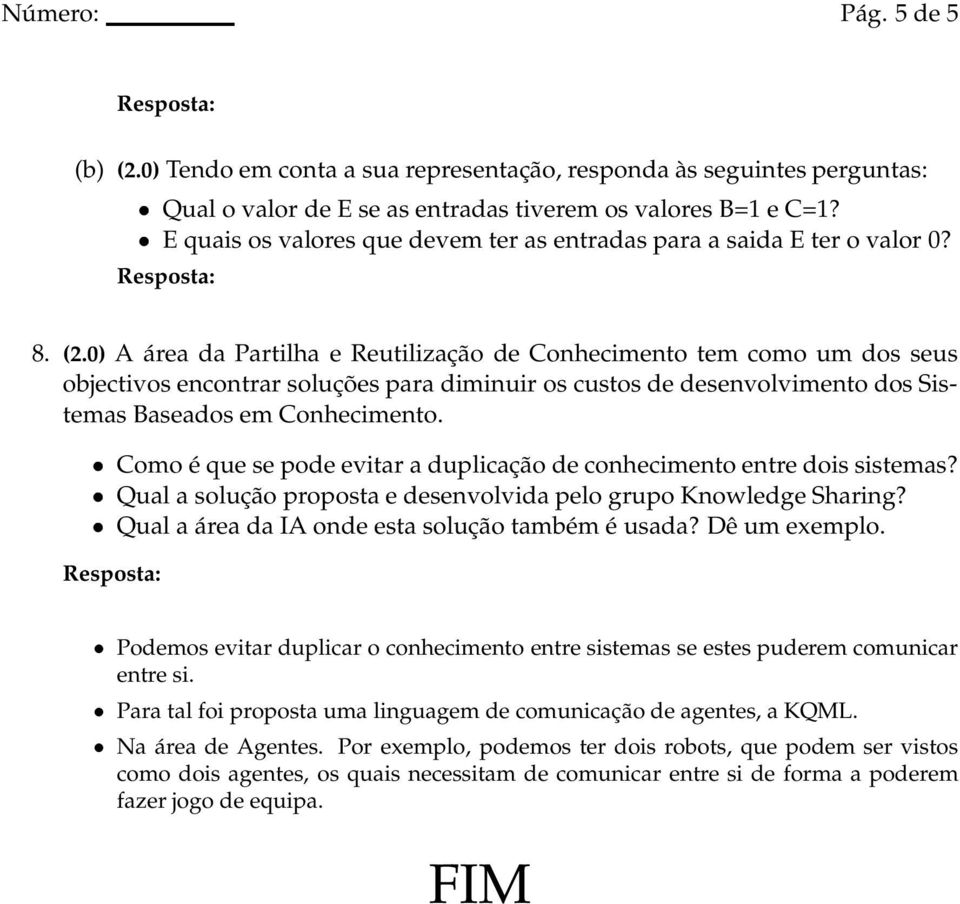 0) A área da Partilha e Reutilização de Conhecimento tem como um dos seus objectivos encontrar soluções para diminuir os custos de desenvolvimento dos Sistemas Baseados em Conhecimento.