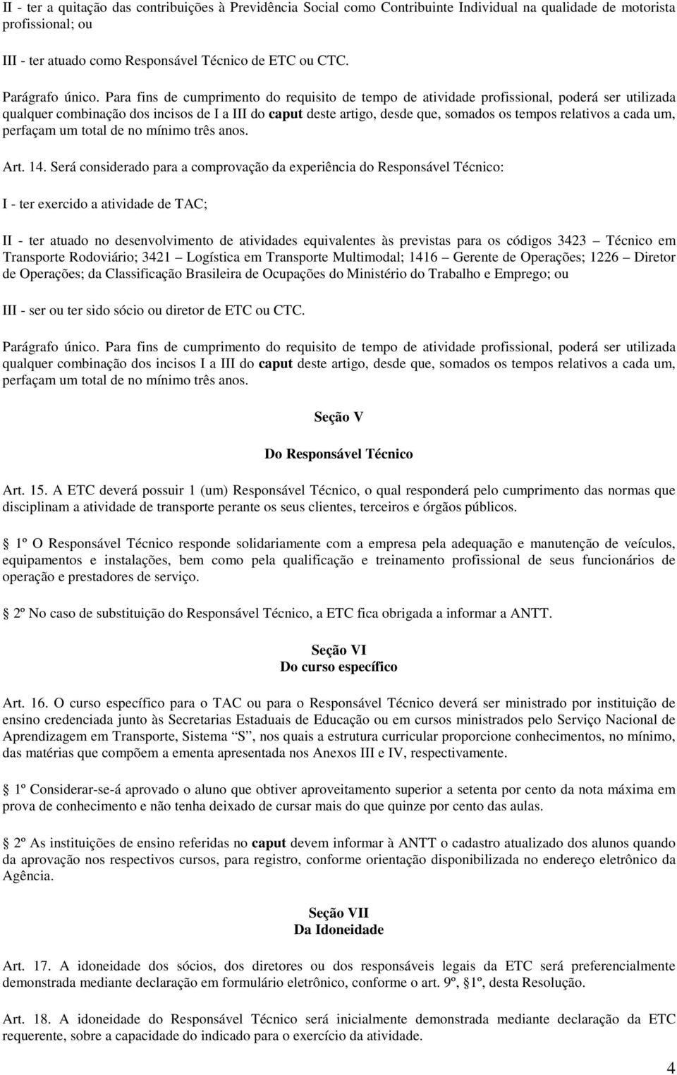 Para fins de cumprimento do requisito de tempo de atividade profissional, poderá ser utilizada qualquer combinação dos incisos de I a III do caput deste artigo, desde que, somados os tempos relativos