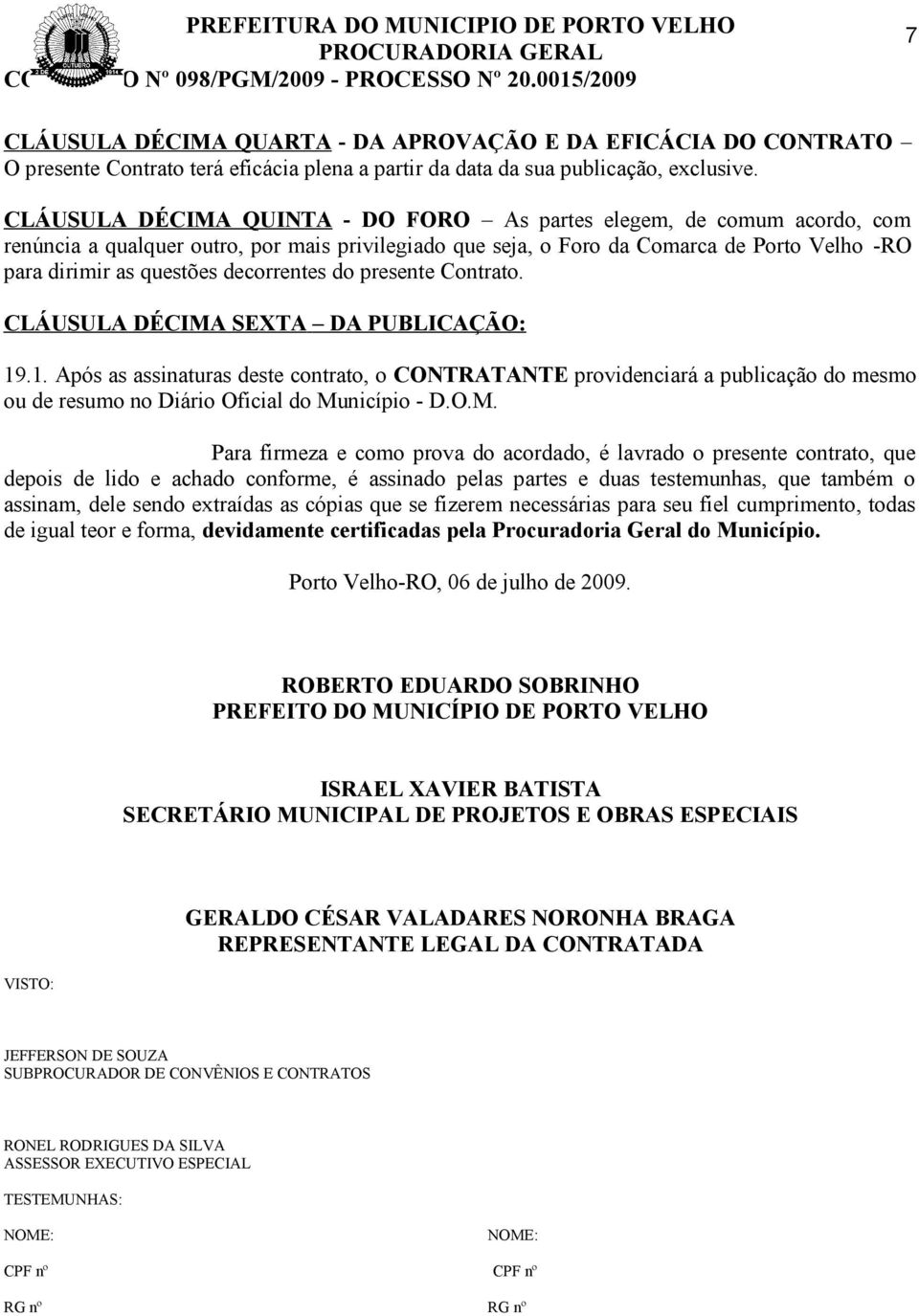 decorrentes do presente Contrato. CLÁUSULA DÉCIMA SEXTA DA PUBLICAÇÃO: 19