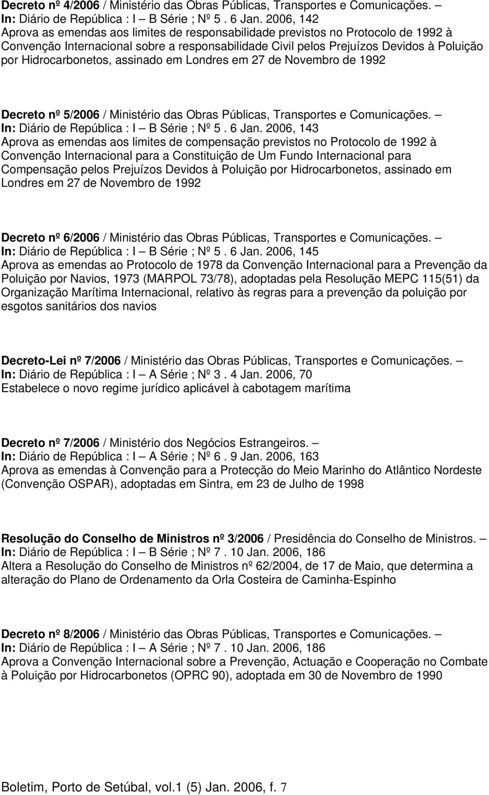 Hidrocarbonetos, assinado em Londres em 27 de Novembro de 1992 Decreto nº 5/2006 / Ministério das Obras Públicas, Transportes e Comunicações. In: Diário de República : I B Série ; Nº 5. 6 Jan.