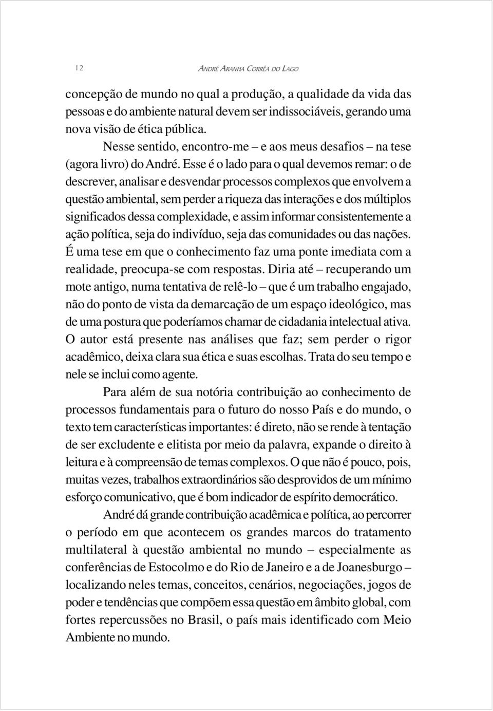 Esse é o lado para o qual devemos remar: o de descrever, analisar e desvendar processos complexos que envolvem a questão ambiental, sem perder a riqueza das interações e dos múltiplos significados