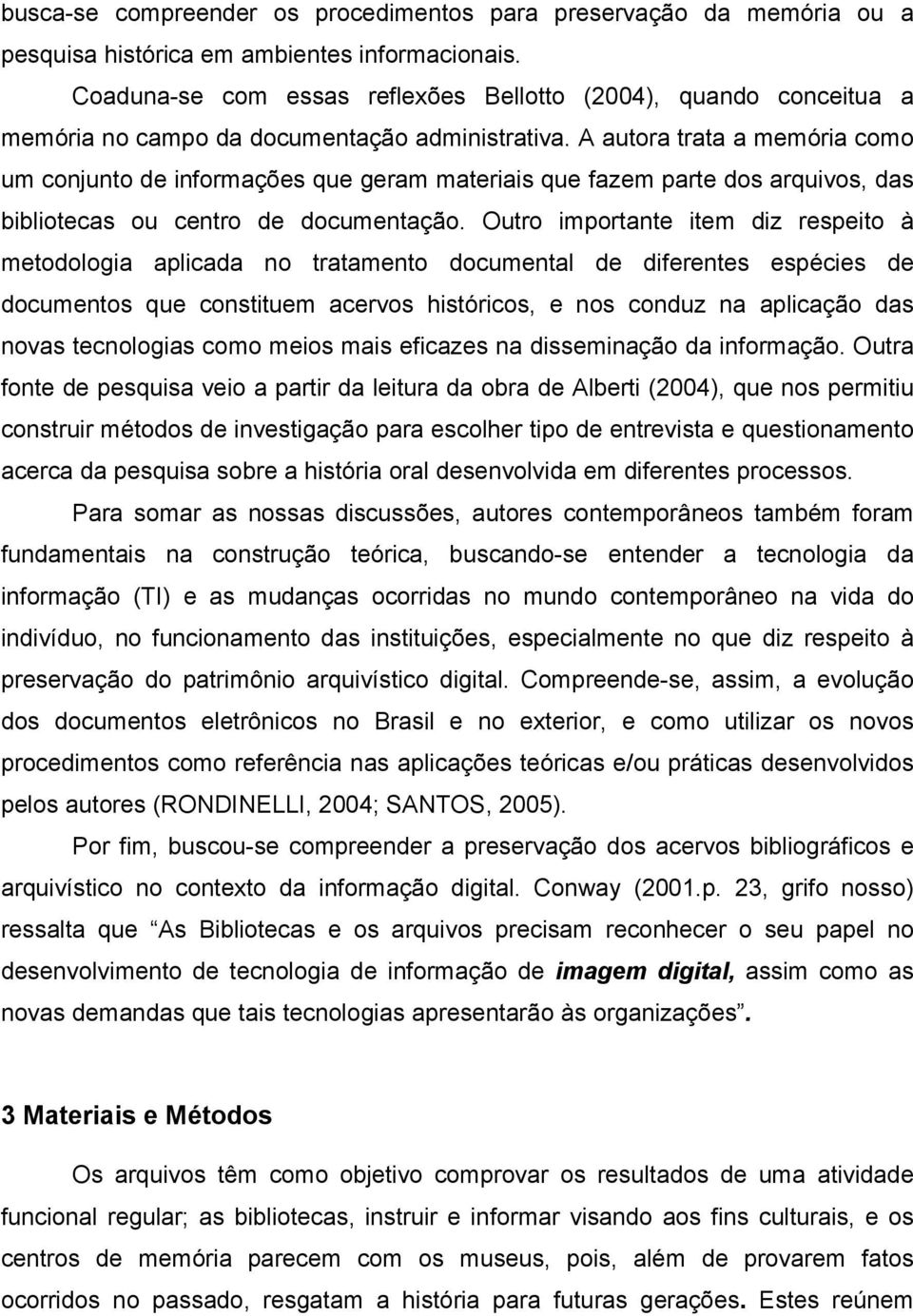 A autora trata a memória como um conjunto de informações que geram materiais que fazem parte dos arquivos, das bibliotecas ou centro de documentação.