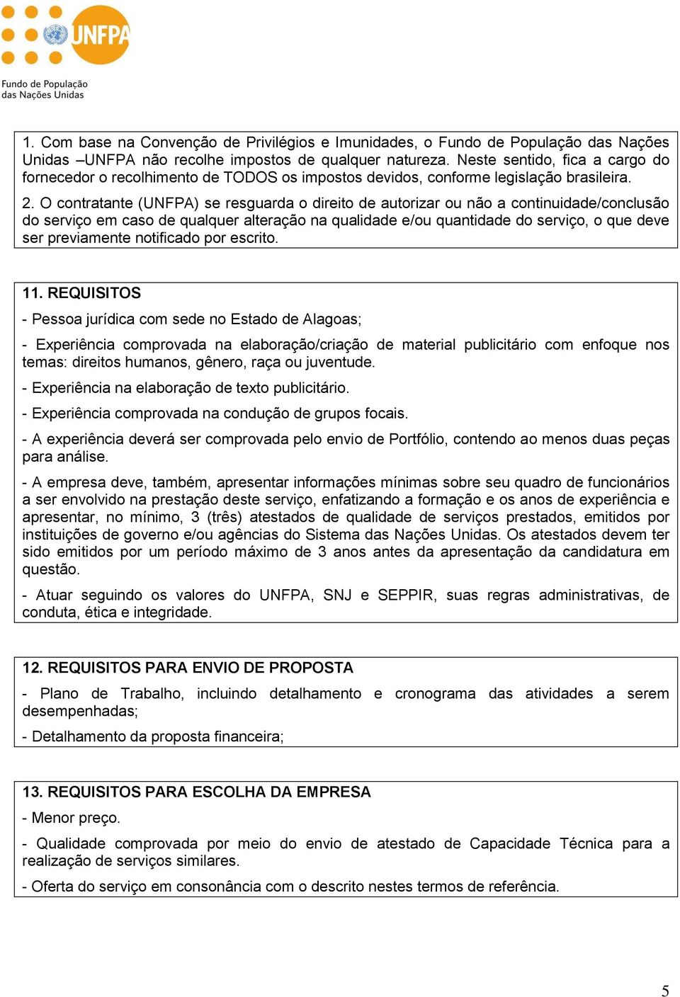 O contratante (UNFPA) se resguarda o direito de autorizar ou não a continuidade/conclusão do serviço em caso de qualquer alteração na qualidade e/ou quantidade do serviço, o que deve ser previamente