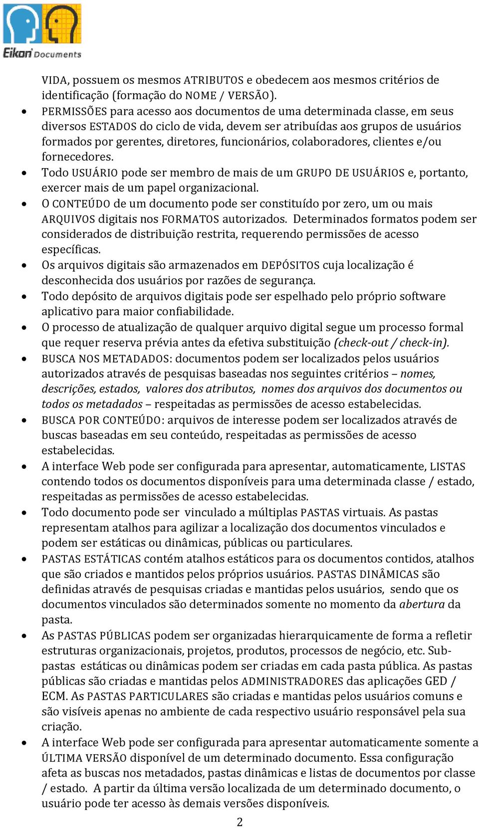 clientes e/u frnecedres. Td USUÁRIO pde ser membr de mais de um GRUPO DE USUÁRIOS e, prtant, exercer mais de um papel rganizacinal.