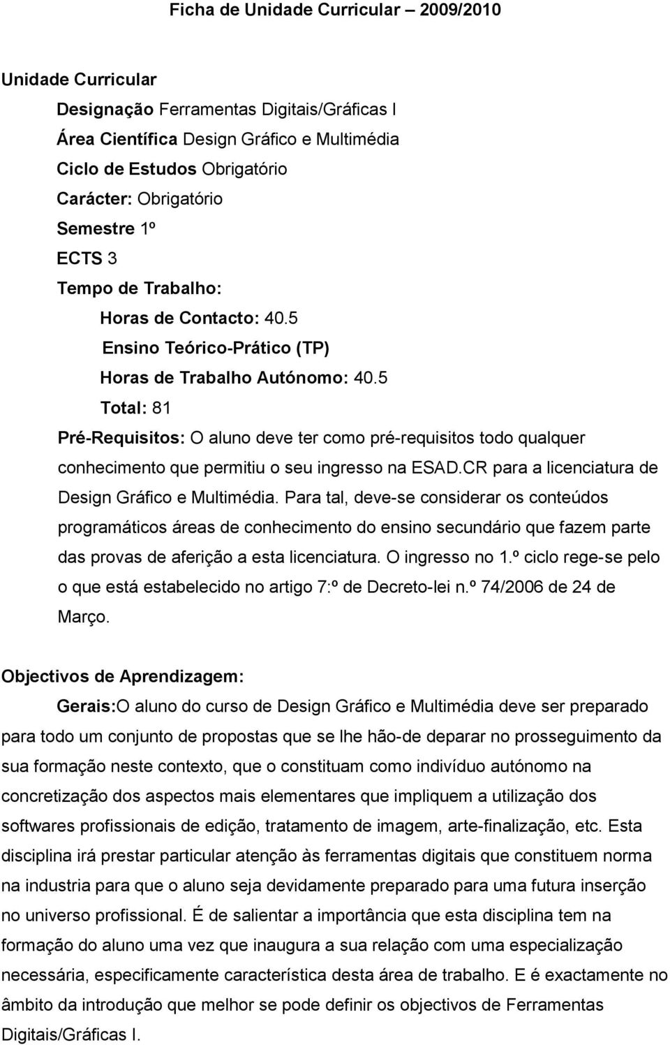 5 Total: 81 Pré-Requisitos: O aluno deve ter como pré-requisitos todo qualquer conhecimento que permitiu o seu ingresso na ESAD.CR para a licenciatura de Design Gráfico e Multimédia.