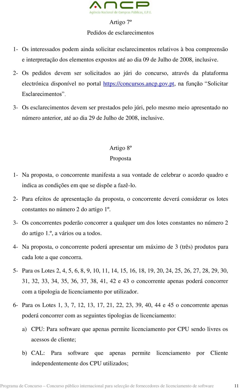 3- Os esclarecimentos devem ser prestados pelo júri, pelo mesmo meio apresentado no número anterior, até ao dia 29 de Julho de 2008, inclusive.