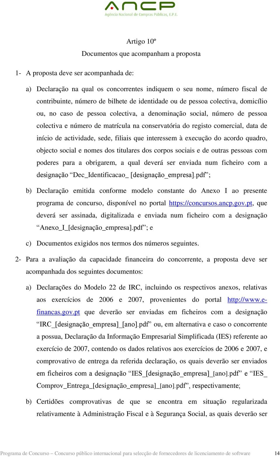 início de actividade, sede, filiais que interessem à execução do acordo quadro, objecto social e nomes dos titulares dos corpos sociais e de outras pessoas com poderes para a obrigarem, a qual deverá