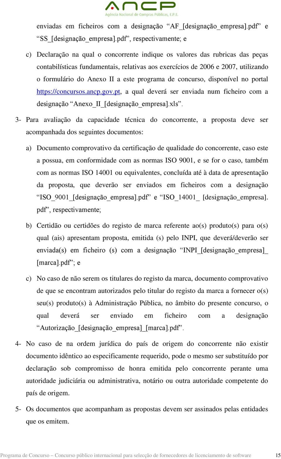 Anexo II a este programa de concurso, disponível no portal https://concursos.ancp.gov.pt, a qual deverá ser enviada num ficheiro com a designação Anexo_II_[designação_empresa].xls.