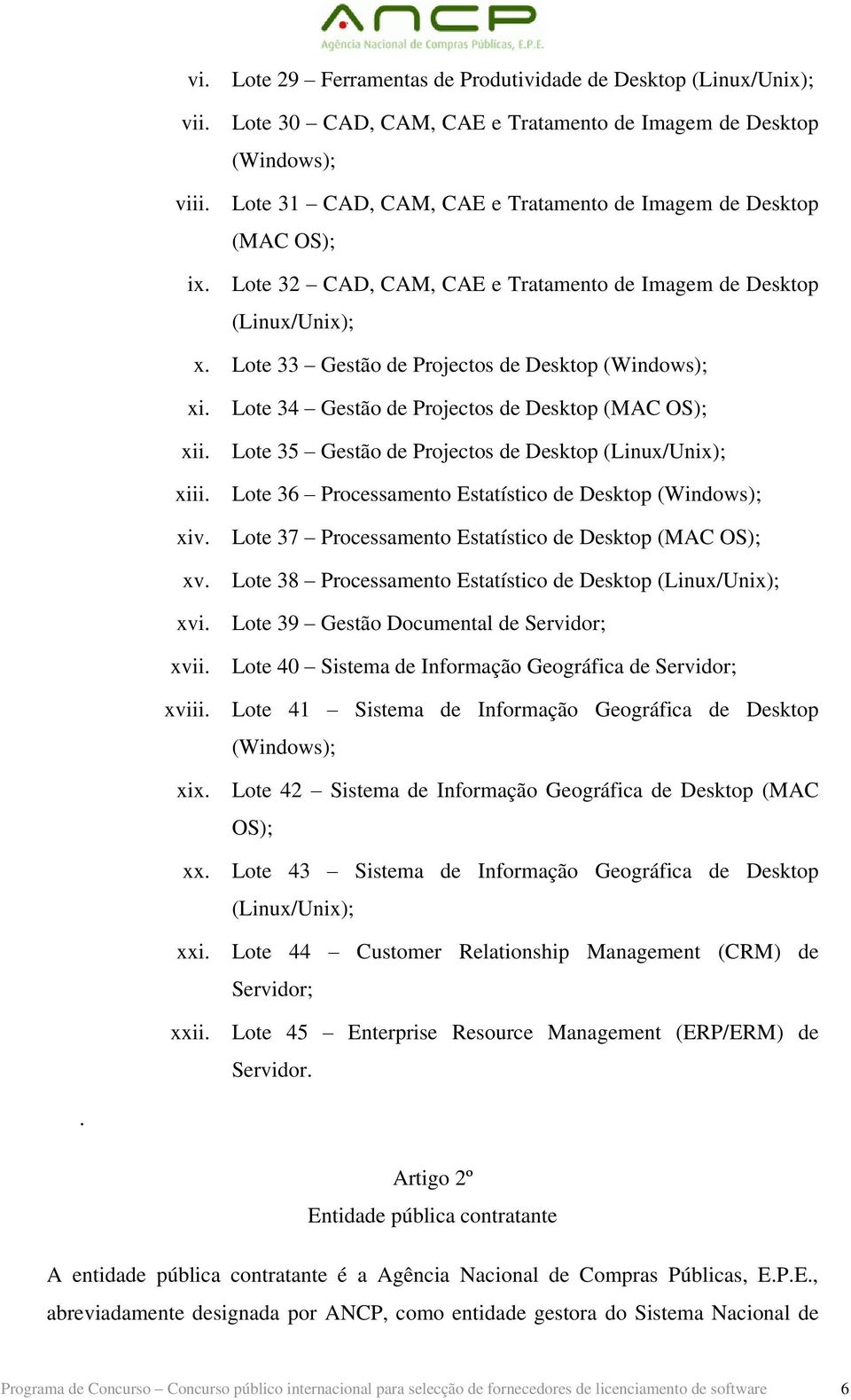 Lote 34 Gestão de Projectos de Desktop (MAC OS); xii. Lote 35 Gestão de Projectos de Desktop (Linux/Unix); xiii. Lote 36 Processamento Estatístico de Desktop (Windows); xiv.