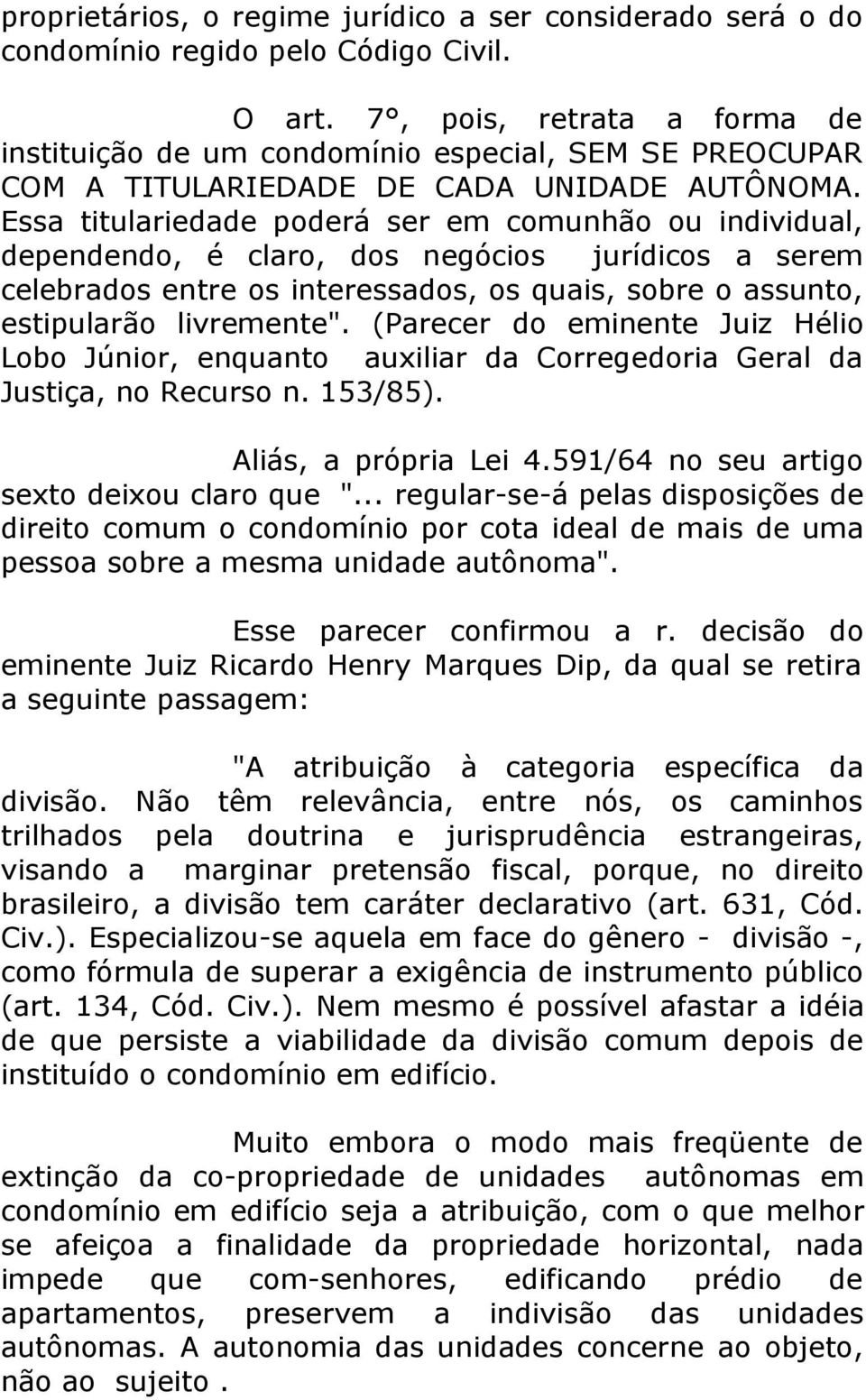 Essa titulariedade poderá ser em comunhão ou individual, dependendo, é claro, dos negócios jurídicos a serem celebrados entre os interessados, os quais, sobre o assunto, estipularão livremente".