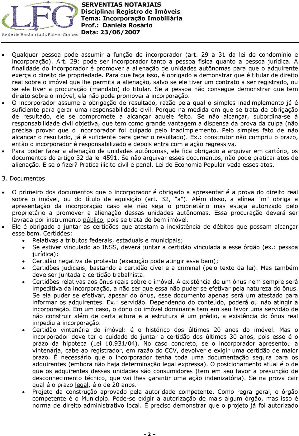 Para que faça isso, é obrigado a demonstrar que é titular de direito real sobre o imóvel que lhe permita a alienação, salvo se ele tiver um contrato a ser registrado, ou se ele tiver a procuração