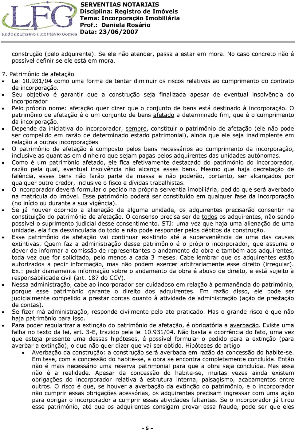 Seu objetivo é garantir que a construção seja finalizada apesar de eventual insolvência do incorporador Pelo próprio nome: afetação quer dizer que o conjunto de bens está destinado à incorporação.