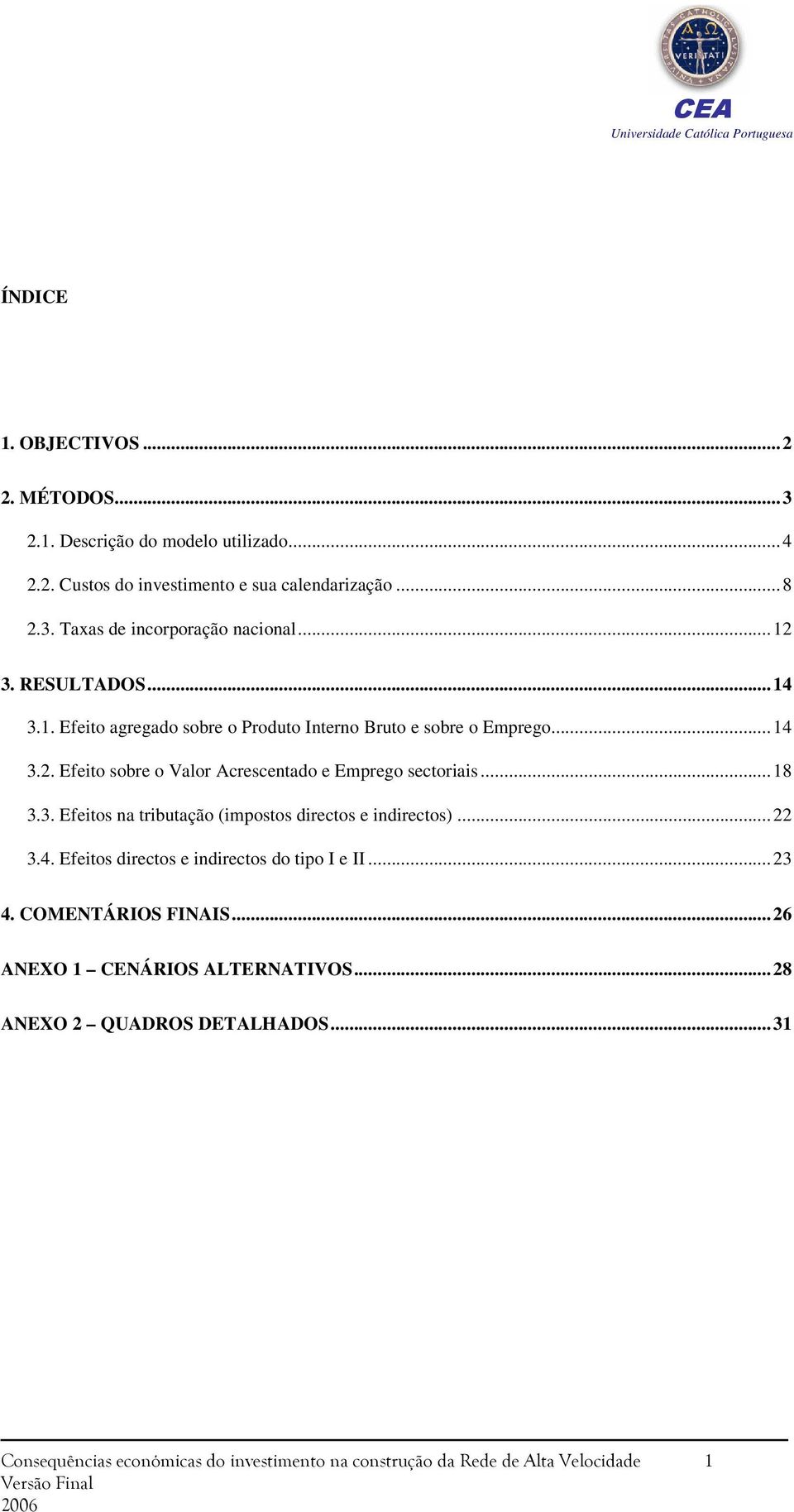 ..18 3.3. Efeitos na tributação (impostos directos e indirectos)...22 3.4. Efeitos directos e indirectos do tipo I e II...23 4.