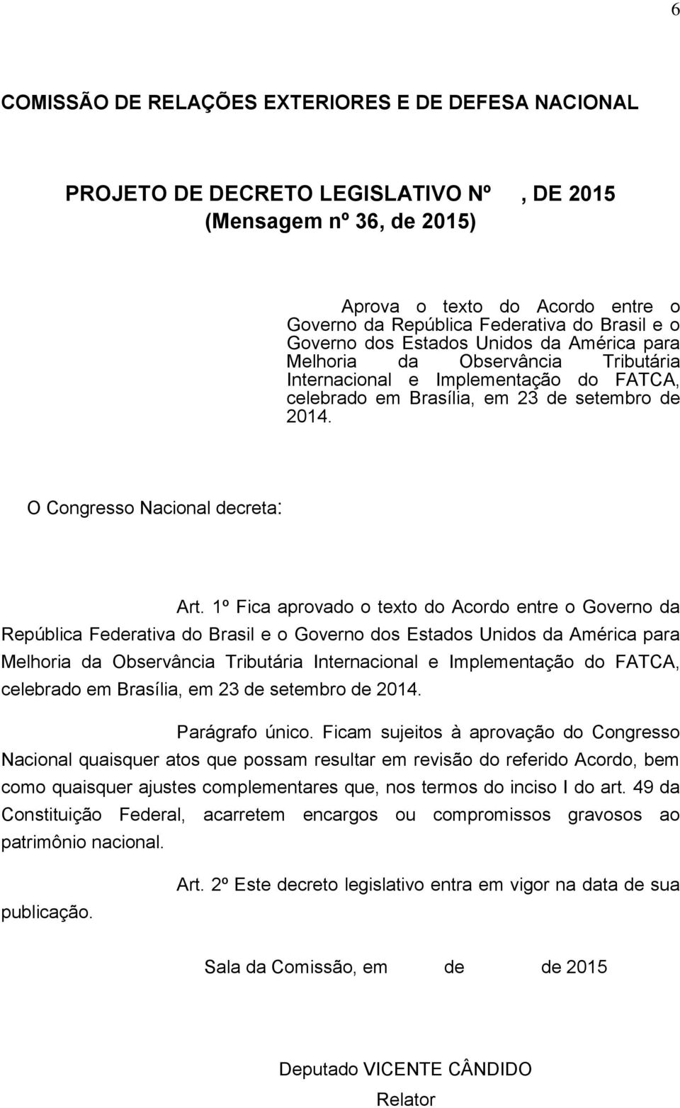 O Congresso Nacional decreta: Art. 1º Fica aprovado o texto do Acordo entre o Governo da República Federativa do Brasil  Parágrafo único.