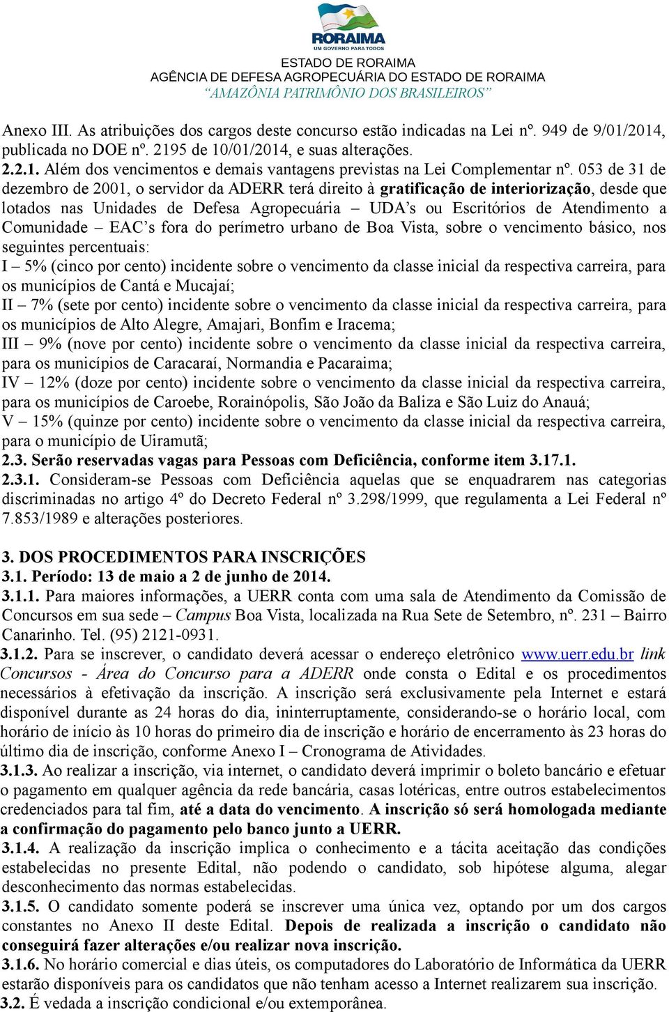 Comunidade EAC s fora do perímetro urbano de Boa Vista, sobre o vencimento básico, nos seguintes percentuais: I 5% (cinco por cento) incidente sobre o vencimento da classe inicial da respectiva