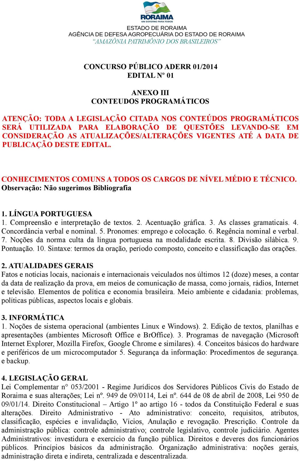 LÍNGUA PORTUGUESA 1. Compreensão e interpretação de textos. 2. Acentuação gráfica. 3. As classes gramaticais. 4. Concordância verbal e nominal. 5. Pronomes: emprego e colocação. 6.