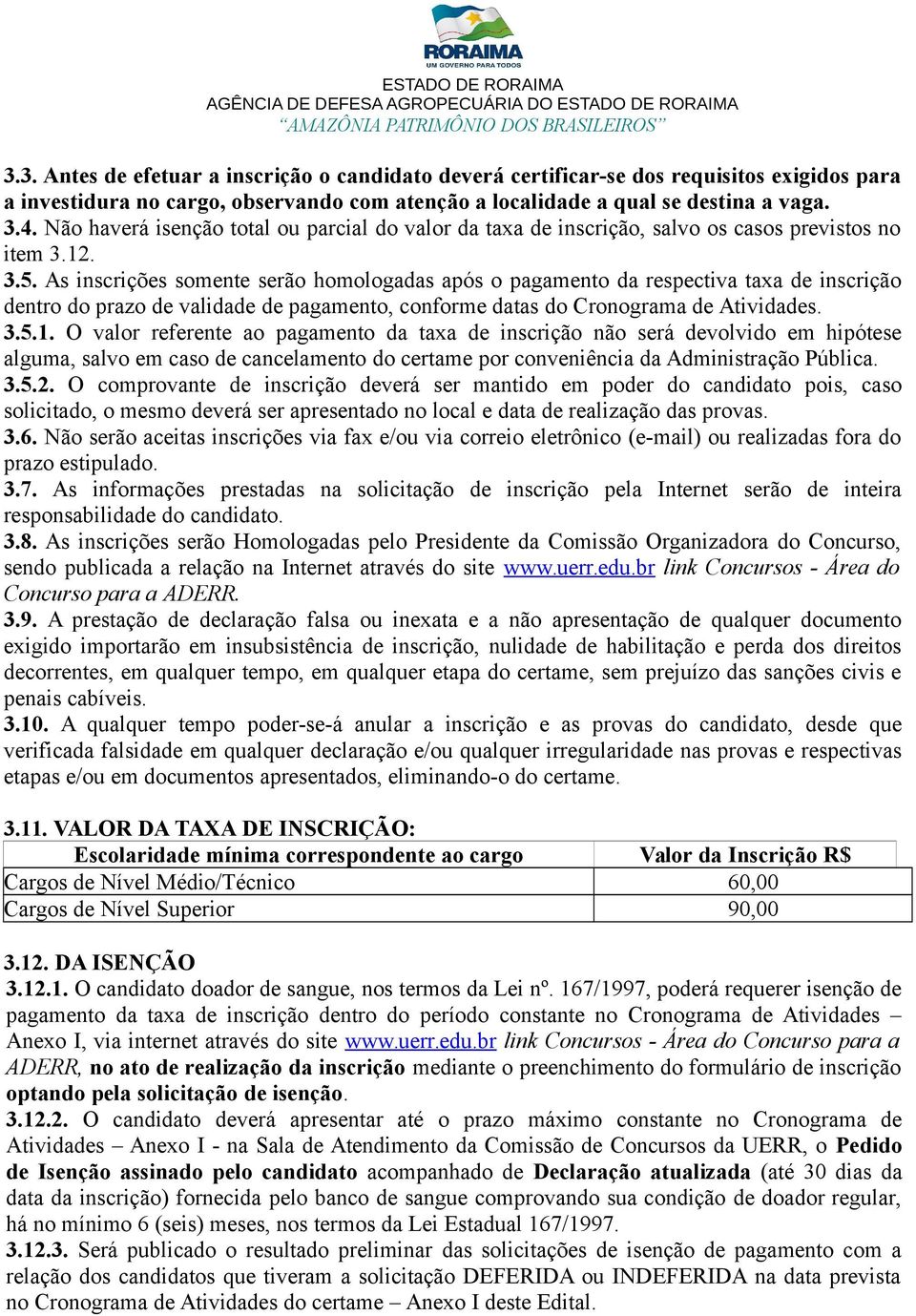 As inscrições somente serão homologadas após o pagamento da respectiva taxa de inscrição dentro do prazo de validade de pagamento, conforme datas do Cronograma de Atividades. 3.5.1.