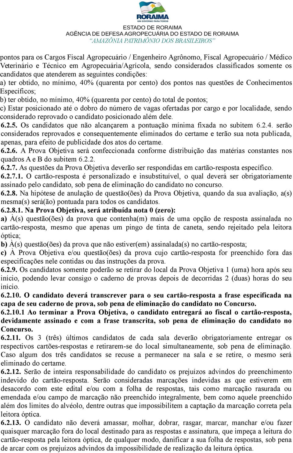 total de pontos; c) Estar posicionado até o dobro do número de vagas ofertadas por cargo e por localidade, sendo considerado reprovado o candidato posicionado além dele. 6.2.5.