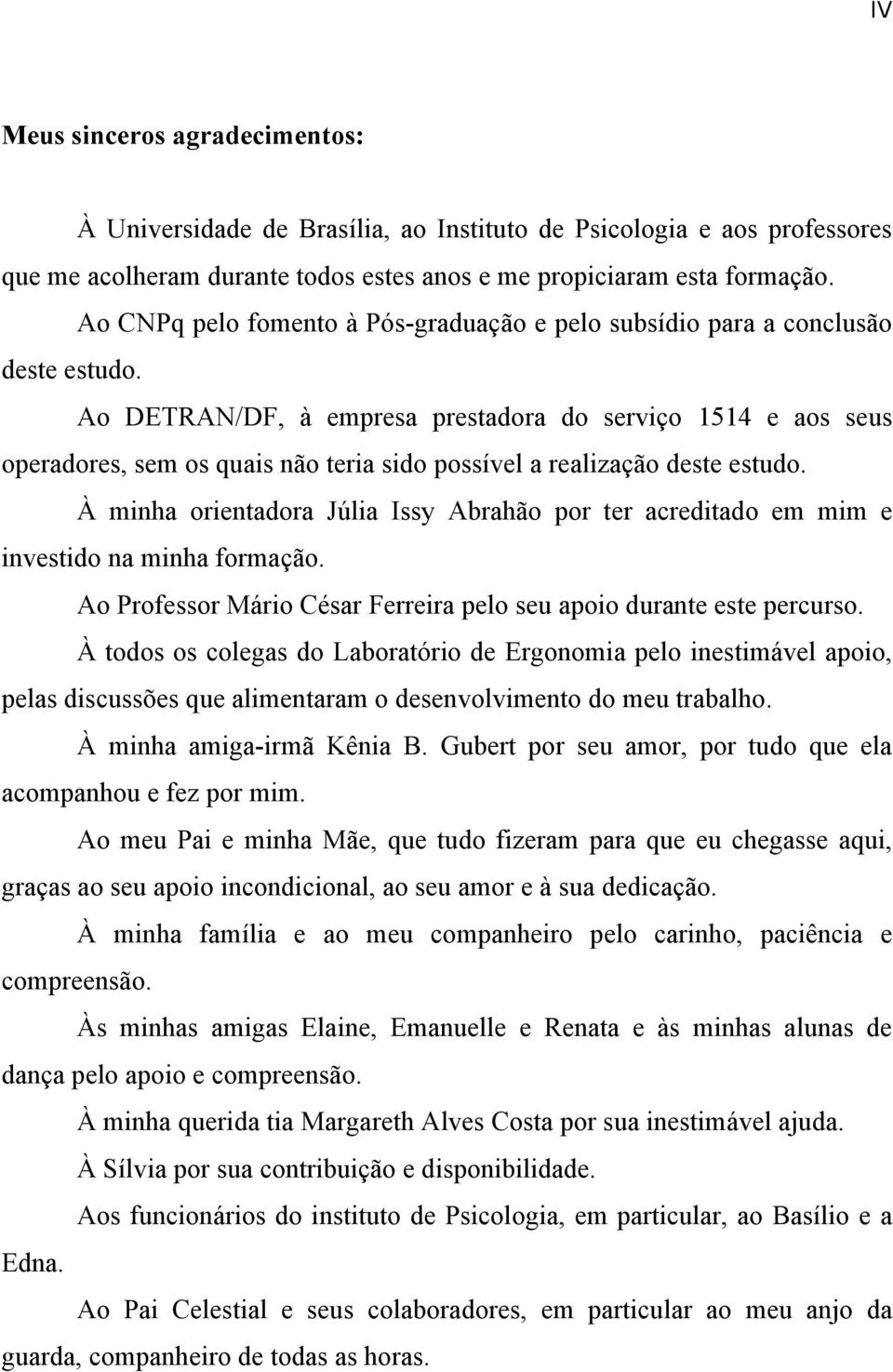 Ao DETRAN/DF, à empresa prestadora do serviço 1514 e aos seus operadores, sem os quais não teria sido possível a realização deste estudo.