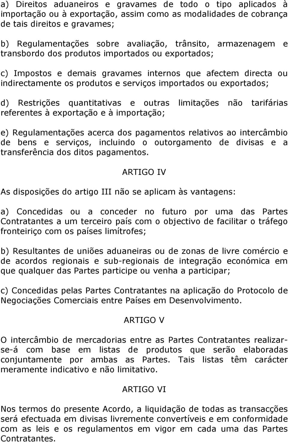 d) Restrições quantitativas e outras limitações não tarifárias referentes à exportação e à importação; e) Regulamentações acerca dos pagamentos relativos ao intercâmbio de bens e serviços, incluindo