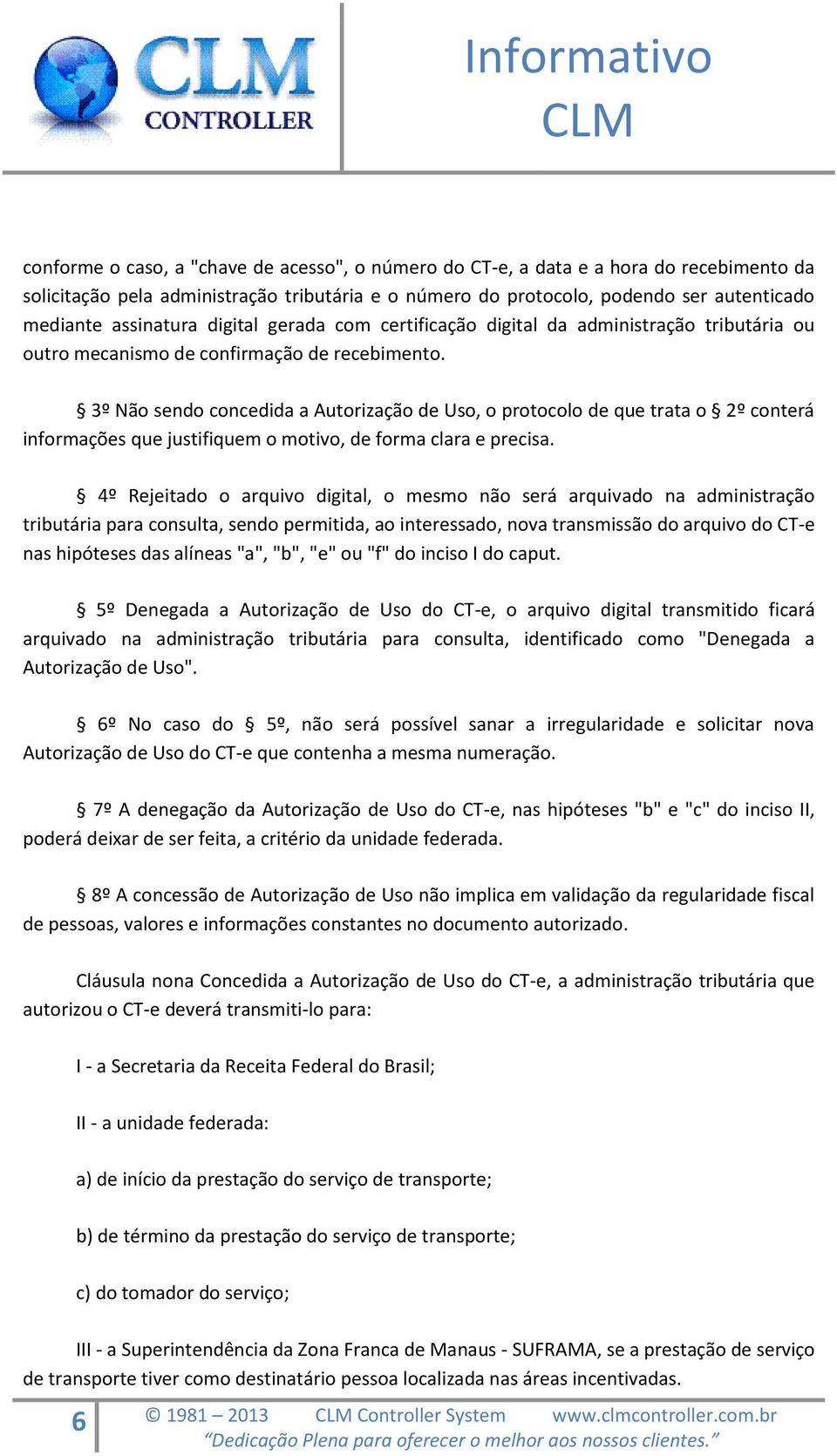 3º Não sendo concedida a Autorização de Uso, o protocolo de que trata o 2º conterá informações que justifiquem o motivo, de forma clara e precisa.