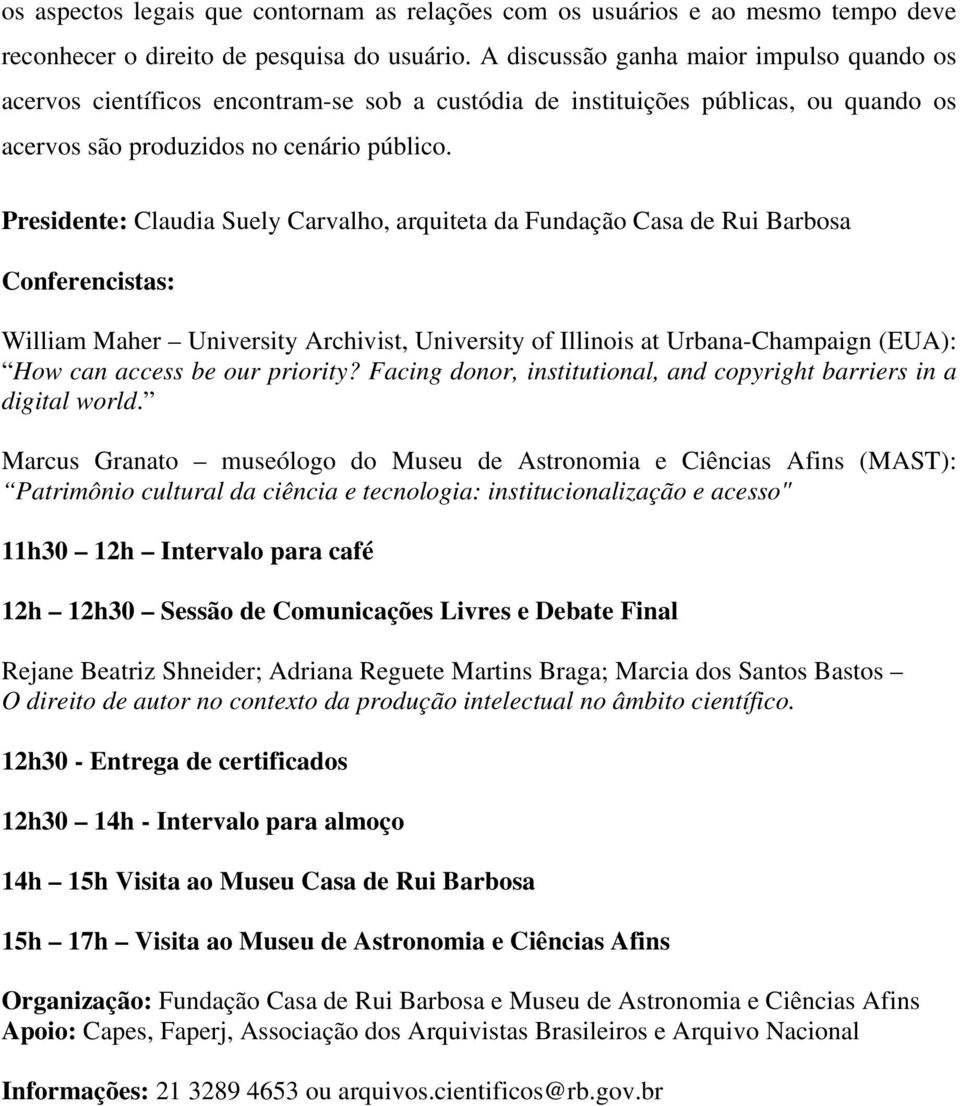 Presidente: Claudia Suely Carvalho, arquiteta da Fundação Casa de Rui Barbosa William Maher University Archivist, University of Illinois at Urbana-Champaign (EUA): How can access be our priority?