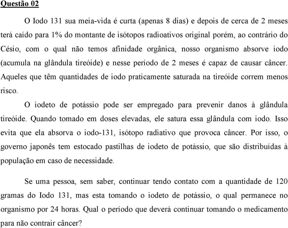 Aqueles que têm quantidades de iodo praticamente saturada na tireóide correm menos risco. O iodeto de potássio pode ser empregado para prevenir danos à glândula tireóide.