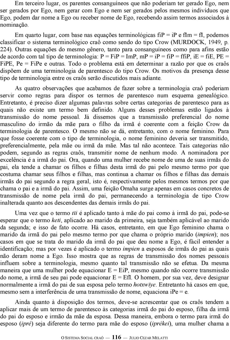 Em quarto lugar, com base nas equações terminológicas fip = ip e fim = fi, podemos classificar o sistema terminológico craô como sendo do tipo Crow (MURDOCK, 1949, p. 224).