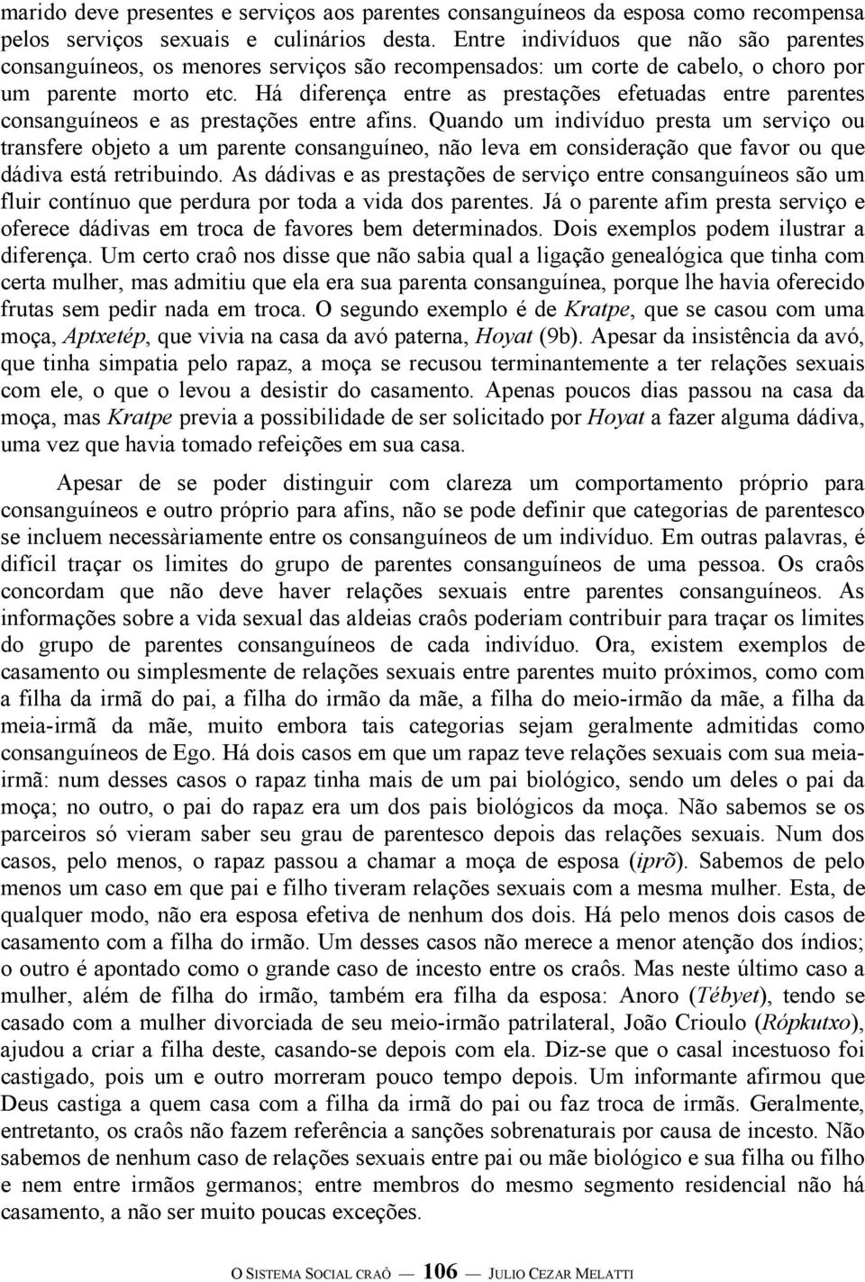 Há diferença entre as prestações efetuadas entre parentes consanguíneos e as prestações entre afins.